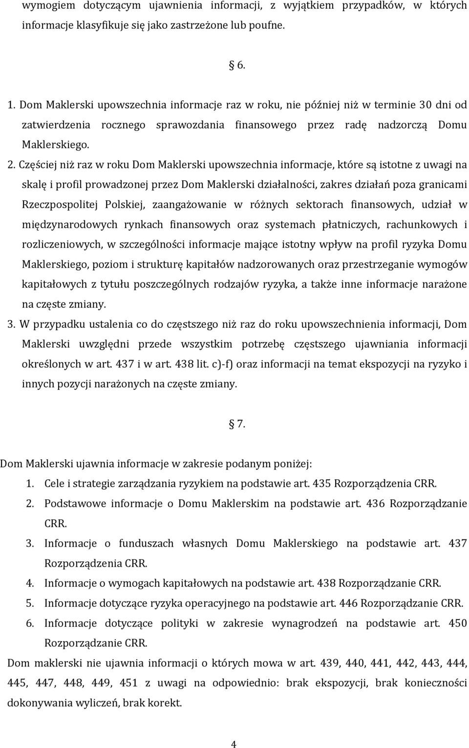 Częściej niż raz w roku Dom Maklerski upowszechnia informacje, które są istotne z uwagi na skalę i profil prowadzonej przez Dom Maklerski działalności, zakres działań poza granicami Rzeczpospolitej