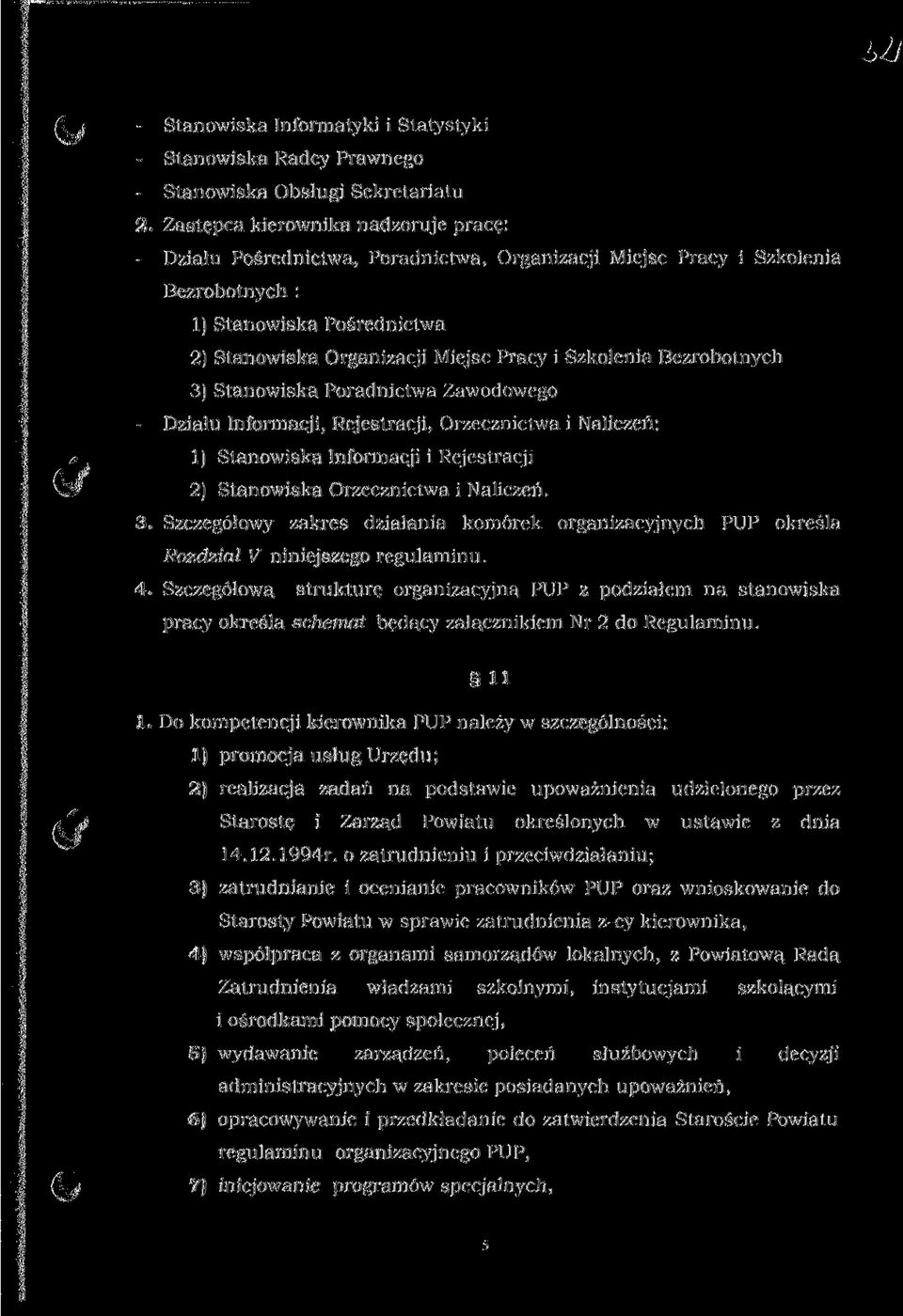 Szkolenia Bezrobotnych 3) Stanowiska Poradnictwa Zawodowego Działu informacji, Rejestracji, Orzecznictwa i Naliczeń; 1) Stanowiska Informacji i Rejestracji 2) Stanowiska Orzecznictwa i Naliczeń. 3. Szczegółowy zakres działania komórek organizacyjnych PUP określa Rozdział V niniejszego regulaminu.