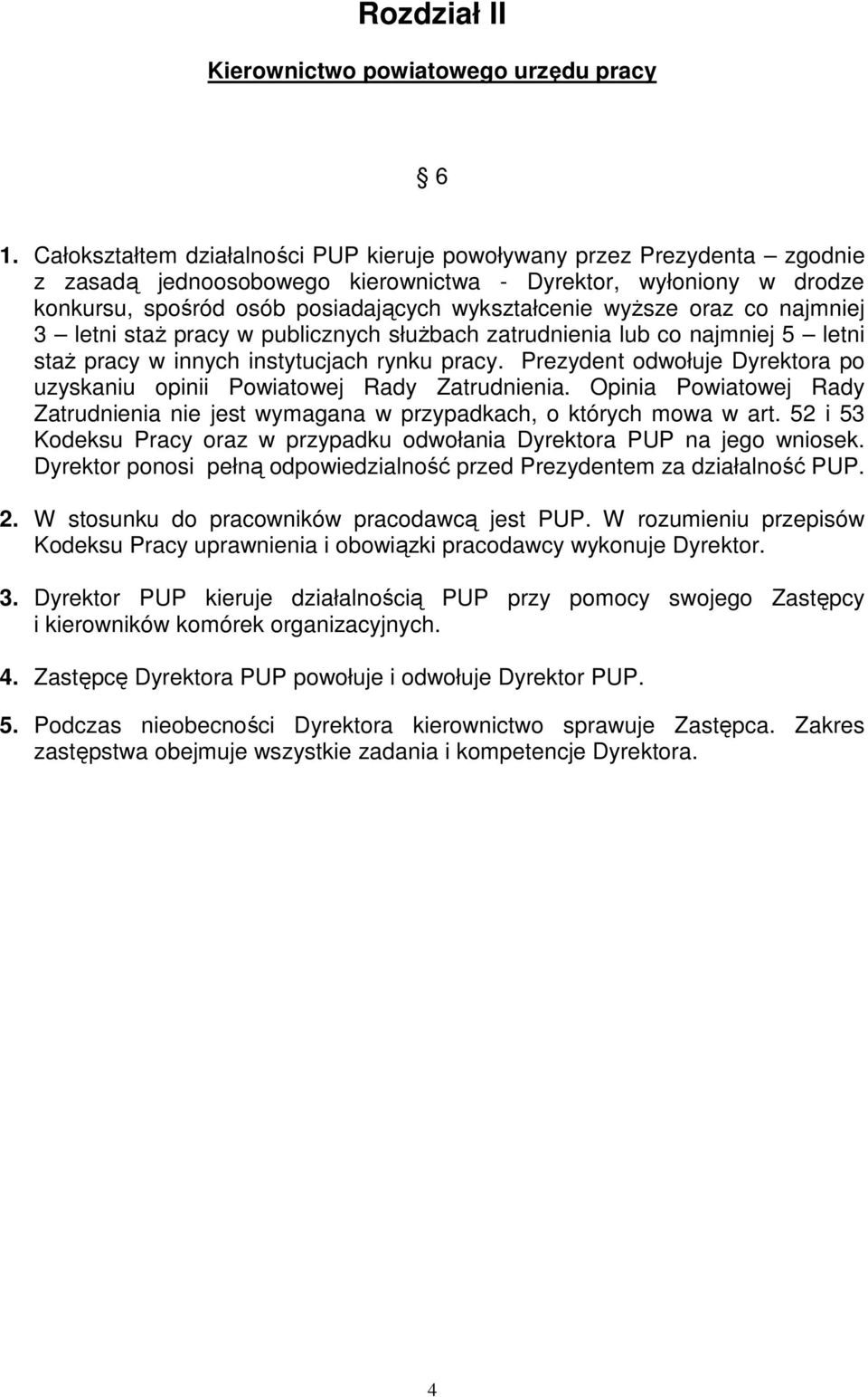 wyższe oraz co najmniej 3 letni staż pracy w publicznych służbach zatrudnienia lub co najmniej 5 letni staż pracy w innych instytucjach rynku pracy.