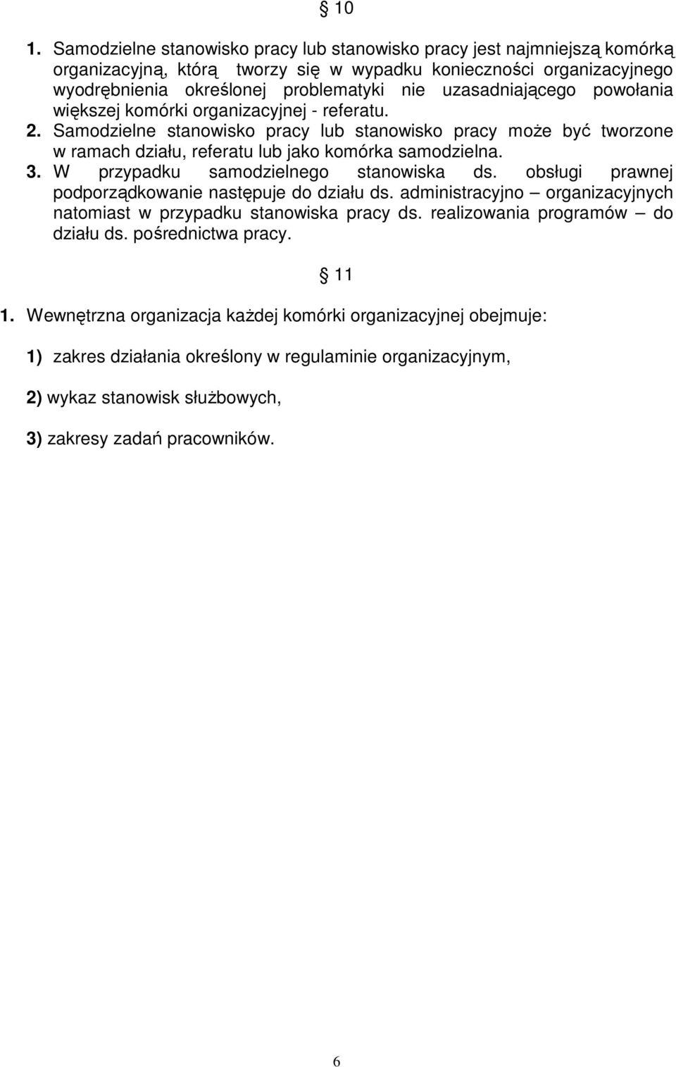 W przypadku samodzielnego stanowiska ds. obsługi prawnej podporządkowanie następuje do działu ds. administracyjno organizacyjnych natomiast w przypadku stanowiska pracy ds.