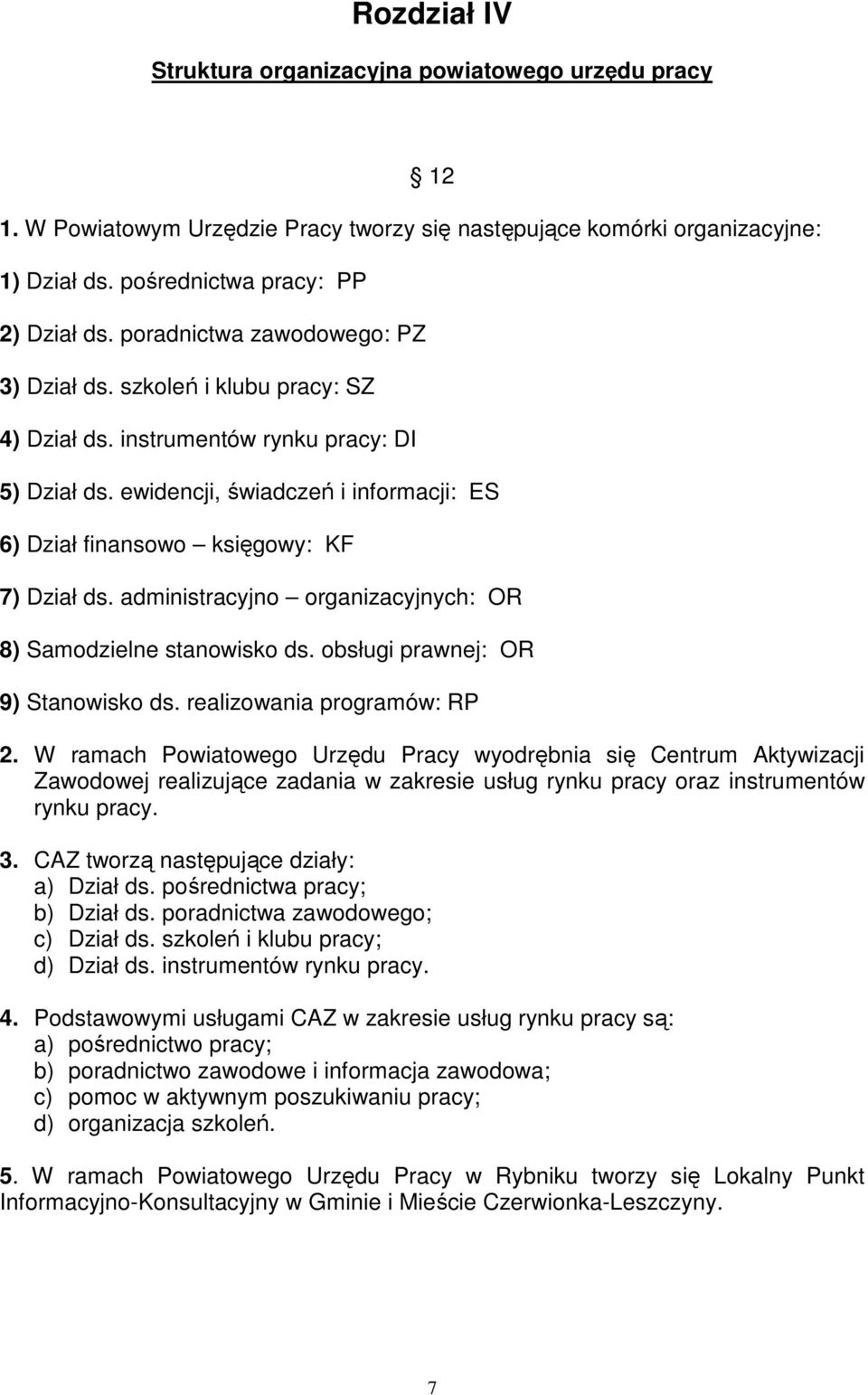 ewidencji, świadczeń i informacji: ES 6) Dział finansowo księgowy: KF 7) Dział ds. administracyjno organizacyjnych: OR 8) Samodzielne stanowisko ds. obsługi prawnej: OR 9) Stanowisko ds.