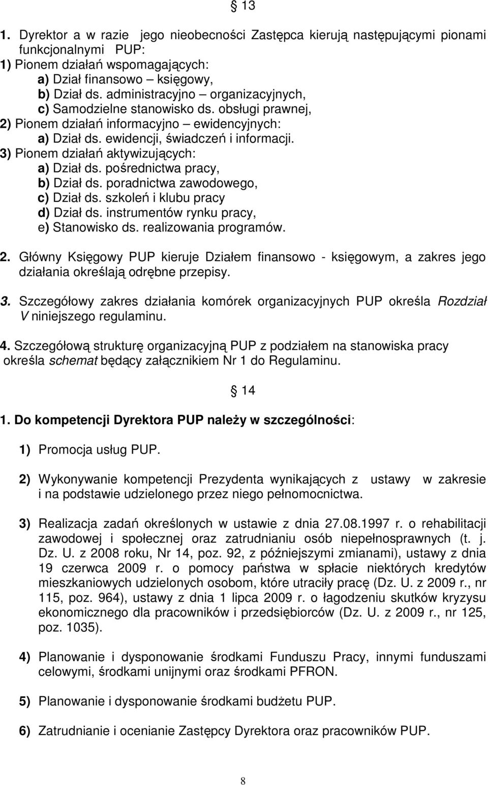 3) Pionem działań aktywizujących: a) Dział ds. pośrednictwa pracy, b) Dział ds. poradnictwa zawodowego, c) Dział ds. szkoleń i klubu pracy d) Dział ds. instrumentów rynku pracy, e) Stanowisko ds.