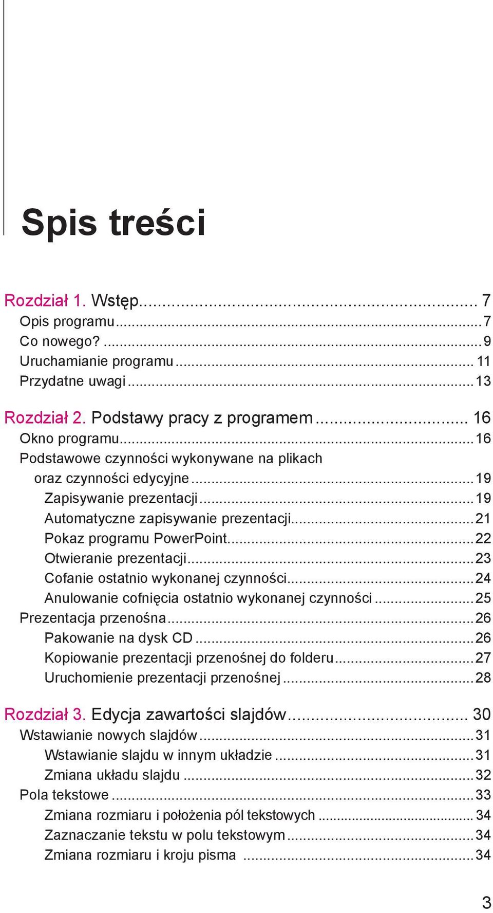 ..23 Cofanie ostatnio wykonanej czynności...24 Anulowanie cofnięcia ostatnio wykonanej czynności...25 Prezentacja przenośna...26 Pakowanie na dysk CD...26 Kopiowanie prezentacji przenośnej do folderu.