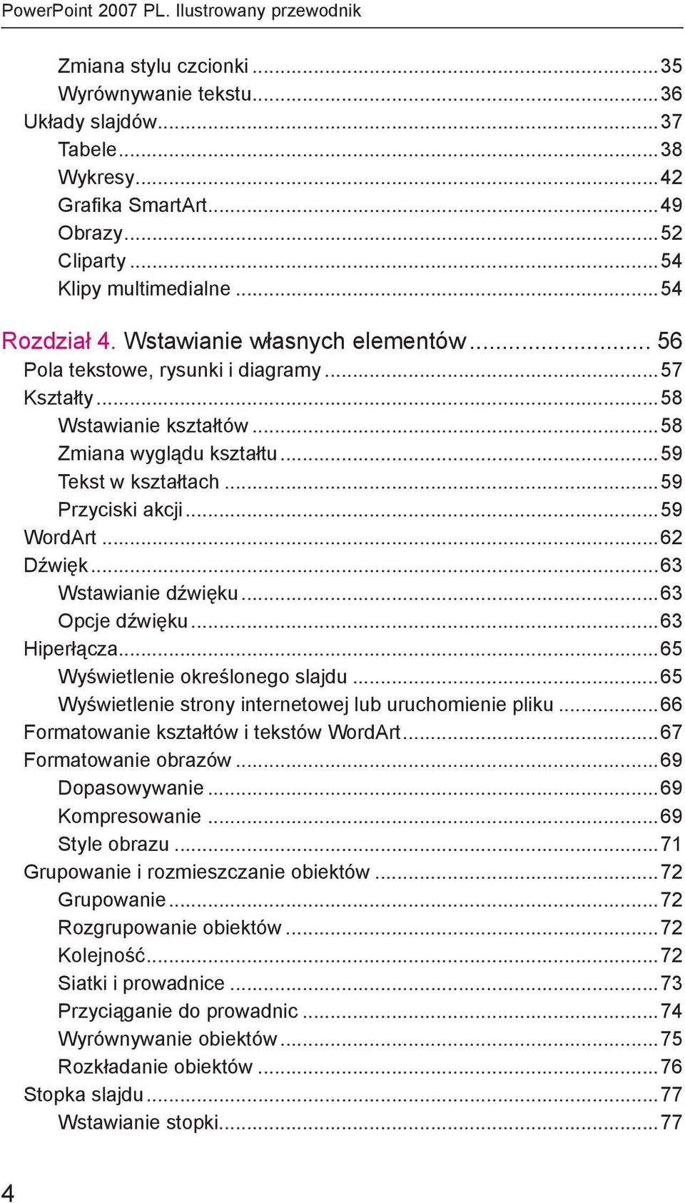 ..59 Tekst w kształtach...59 Przyciski akcji...59 WordArt...62 Dźwięk...63 Wstawianie dźwięku...63 Opcje dźwięku...63 Hiperłącza...65 Wyświetlenie określonego slajdu.