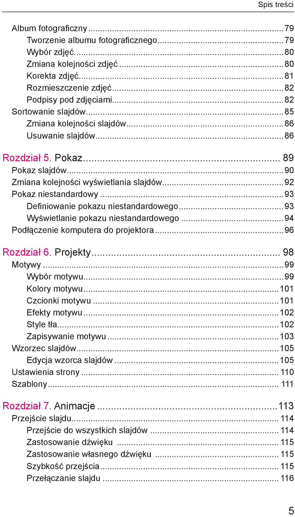 ..93 Definiowanie pokazu niestandardowego...93 Wyświetlanie pokazu niestandardowego...94 Podłączenie komputera do projektora...96 Rozdział 6. Projekty... 98 Motywy...99 Wybór motywu...99 Kolory motywu.