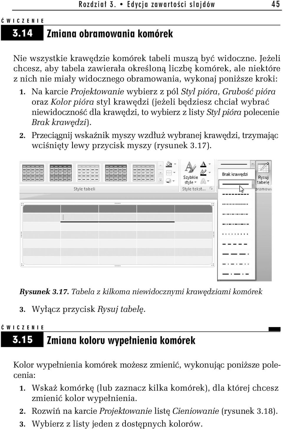 Na karcie Projektowanie wybierz z pól Styl pióra, Grubość pióra oraz Kolor pióra styl krawędzi (jeżeli będziesz chciał wybrać niewidoczność dla krawędzi, to wybierz z listy Styl pióra polecenie Brak