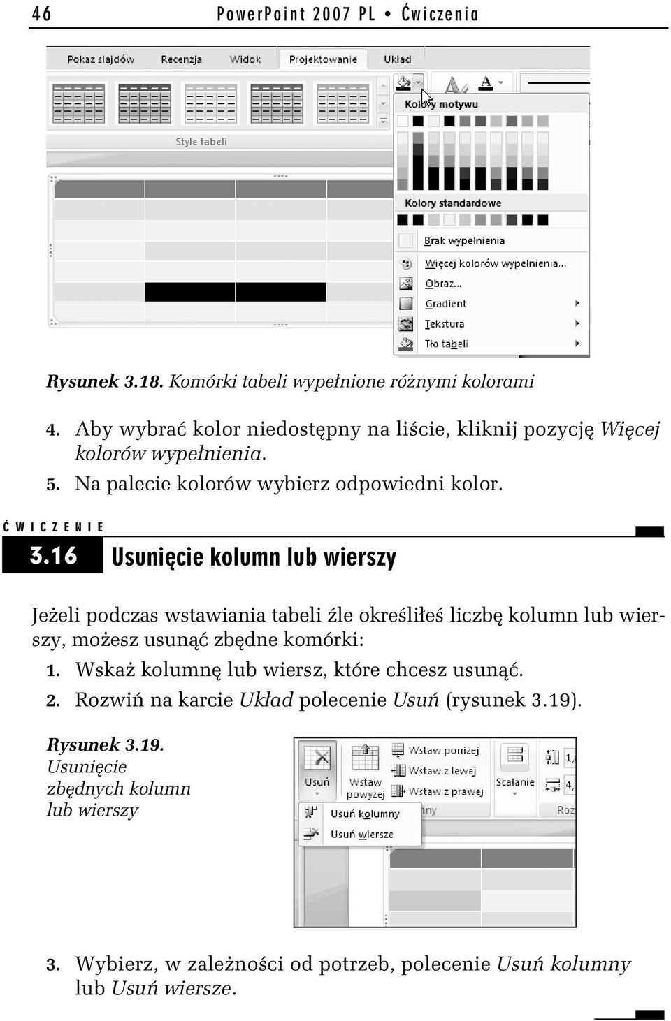 16 Usunięcie kolumn lub wierszy Jeżeli podczas wstawiania tabeli źle określiłeś liczbę kolumn lub wierszy, możesz usunąć zbędne komórki: 1.