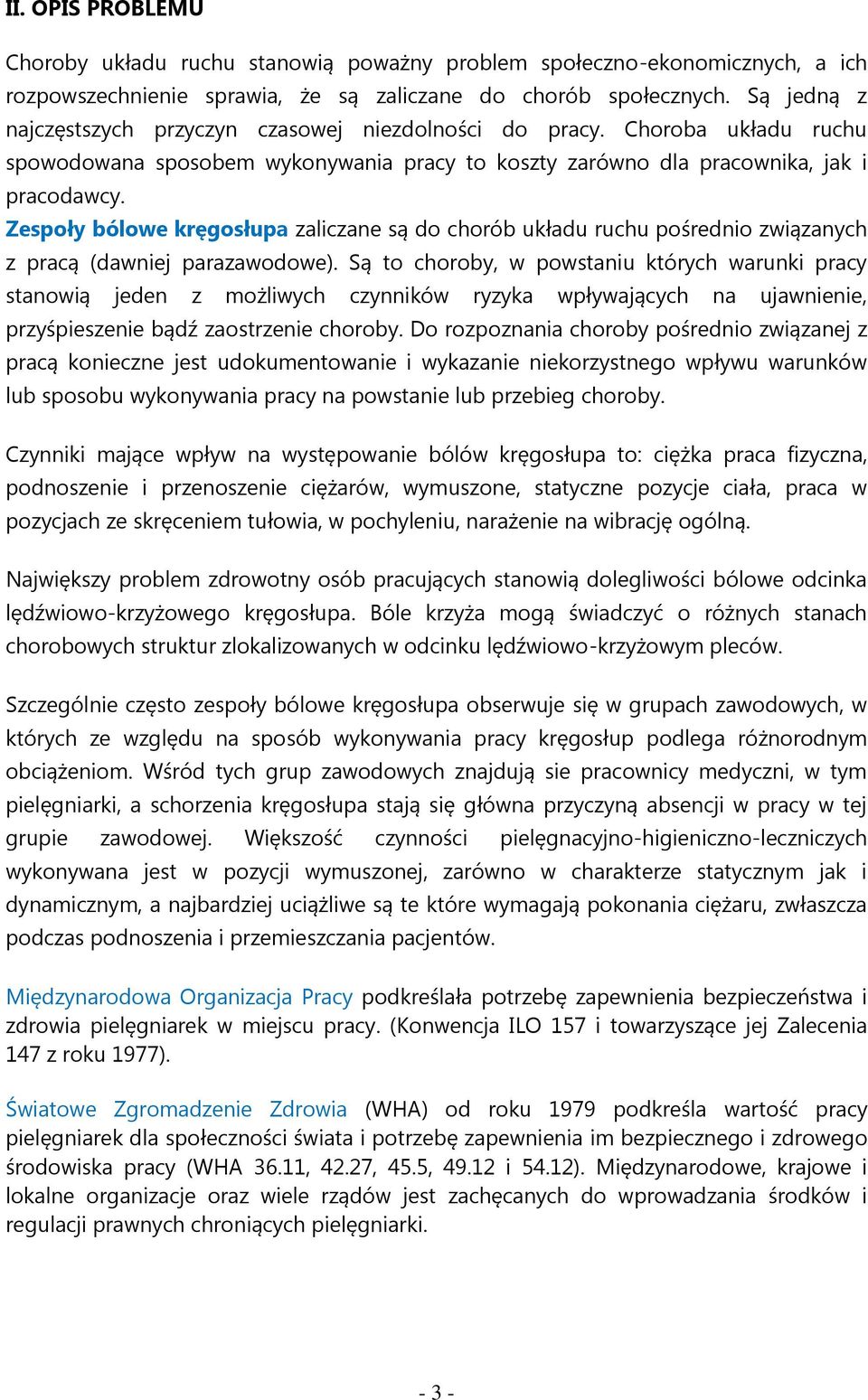 Zespoły bólowe kręgosłupa zaliczane są do chorób układu ruchu pośrednio związanych z pracą (dawniej parazawodowe).