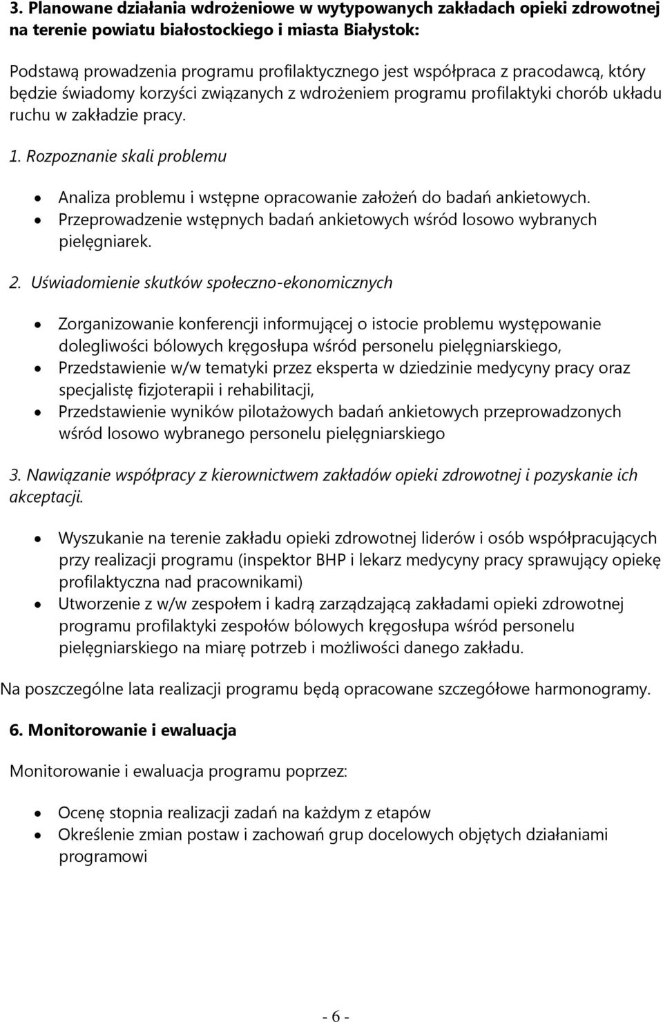 Rozpoznanie skali problemu Analiza problemu i wstępne opracowanie założeń do badań ankietowych. Przeprowadzenie wstępnych badań ankietowych wśród losowo wybranych pielęgniarek. 2.