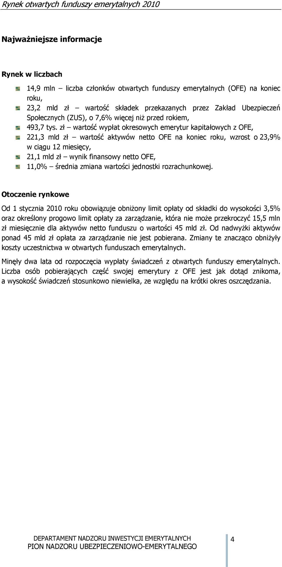 zł wartość wypłat okresowych emerytur kapitałowych z OFE, 221,3 mld zł wartość aktywów netto OFE na koniec roku, wzrost o 23,9% w ciągu 12 miesięcy, 21,1 mld zł wynik finansowy netto OFE, 11,0%