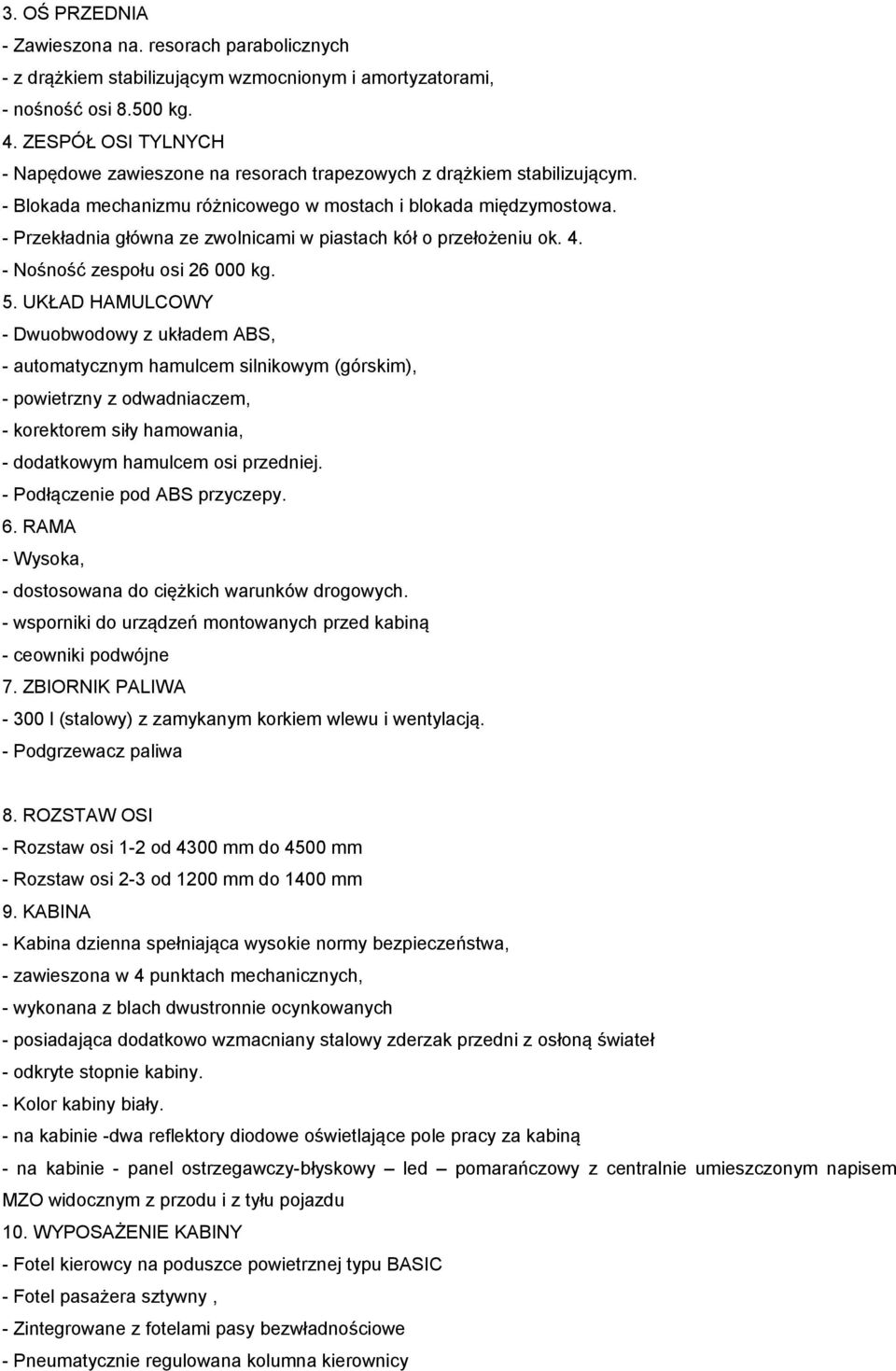 - Przekładnia główna ze zwolnicami w piastach kół o przełożeniu ok. 4. - Nośność zespołu osi 26 000 kg. 5.