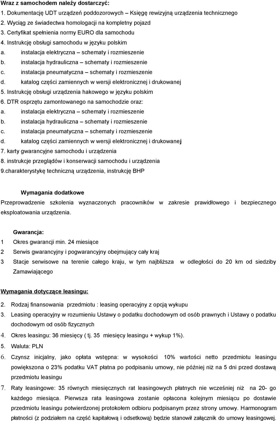 instalacja pneumatyczna schematy i rozmieszenie d. katalog części zamiennych w wersji elektronicznej i drukowanej 5. Instrukcję obsługi urządzenia hakowego w języku polskim 6.