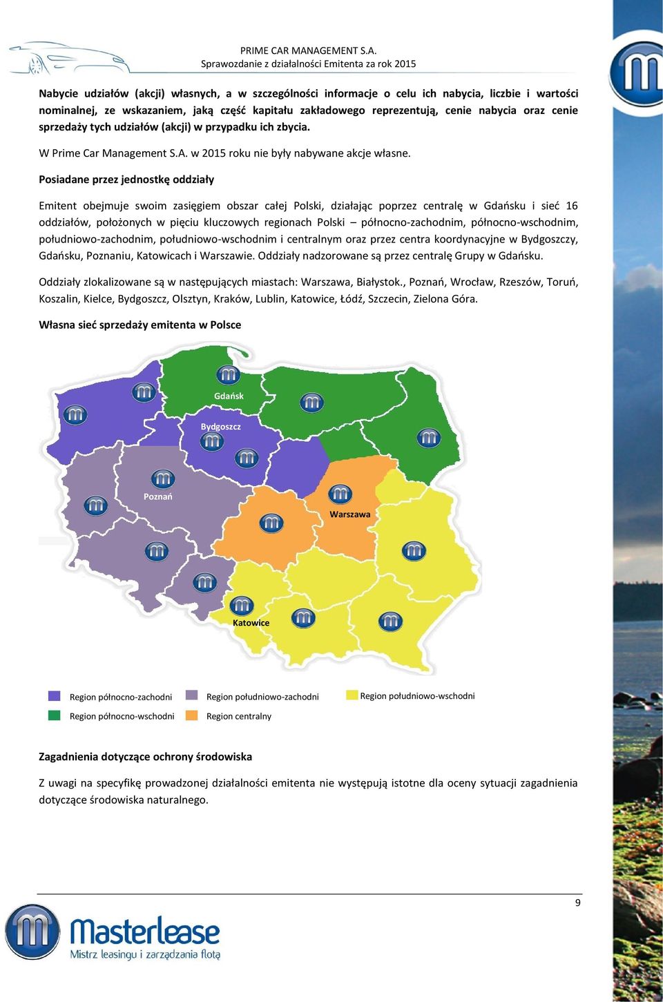Posiadane przez jednostkę oddziały Emitent obejmuje swoim zasięgiem obszar całej Polski, działając poprzez centralę w Gdańsku i sieć 16 oddziałów, położonych w pięciu kluczowych regionach Polski