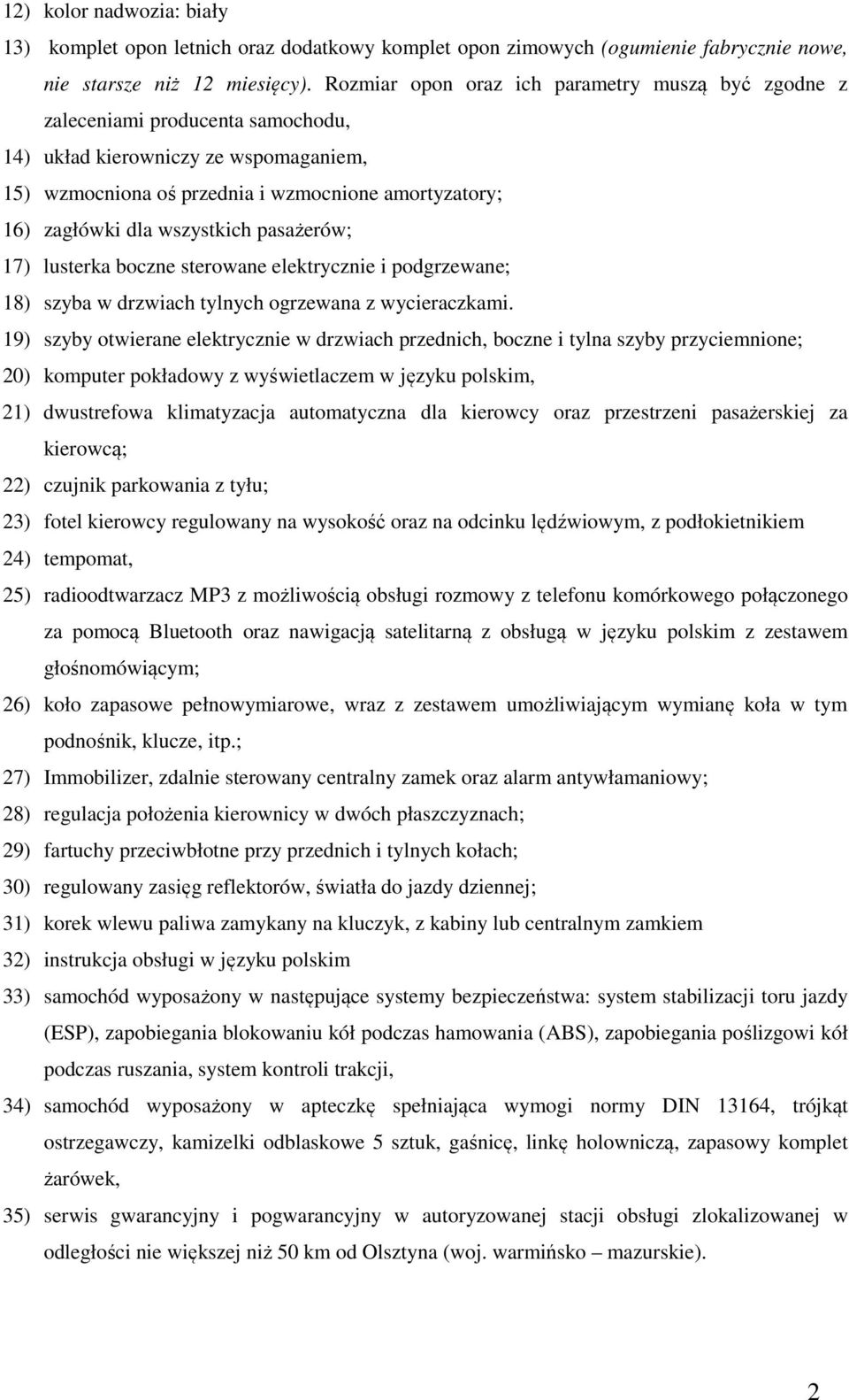 wszystkich pasażerów; 17) lusterka boczne sterowane elektrycznie i podgrzewane; 18) szyba w drzwiach tylnych ogrzewana z wycieraczkami.