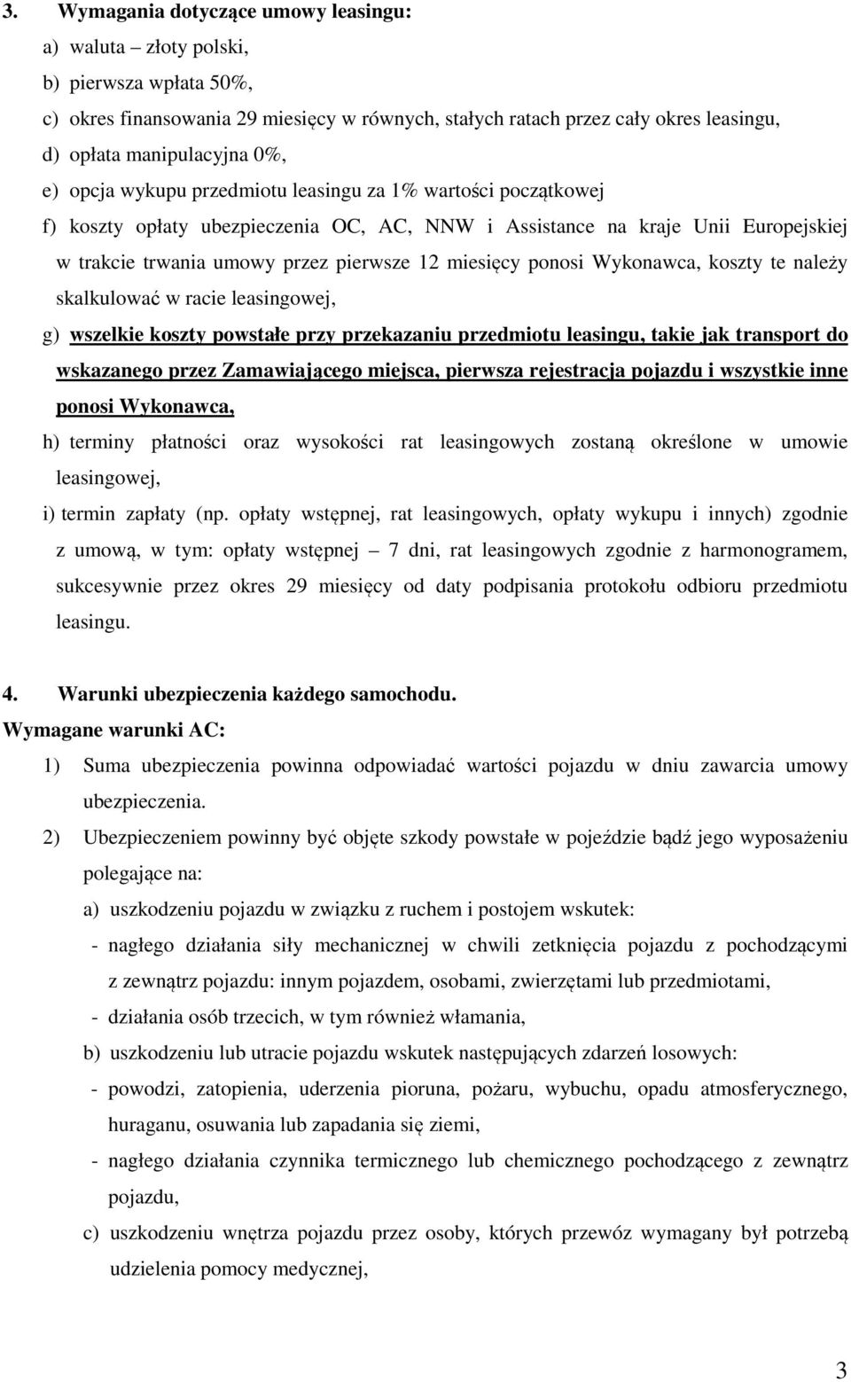 miesięcy ponosi Wykonawca, koszty te należy skalkulować w racie leasingowej, g) wszelkie koszty powstałe przy przekazaniu przedmiotu leasingu, takie jak transport do wskazanego przez Zamawiającego