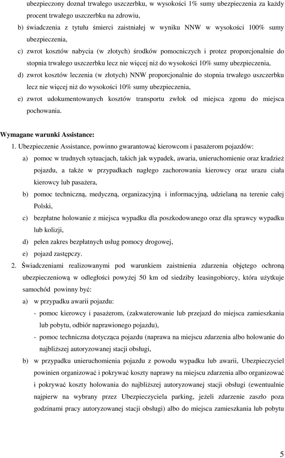 kosztów leczenia (w złotych) NNW proporcjonalnie do stopnia trwałego uszczerbku lecz nie więcej niż do wysokości 10% sumy ubezpieczenia, e) zwrot udokumentowanych kosztów transportu zwłok od miejsca