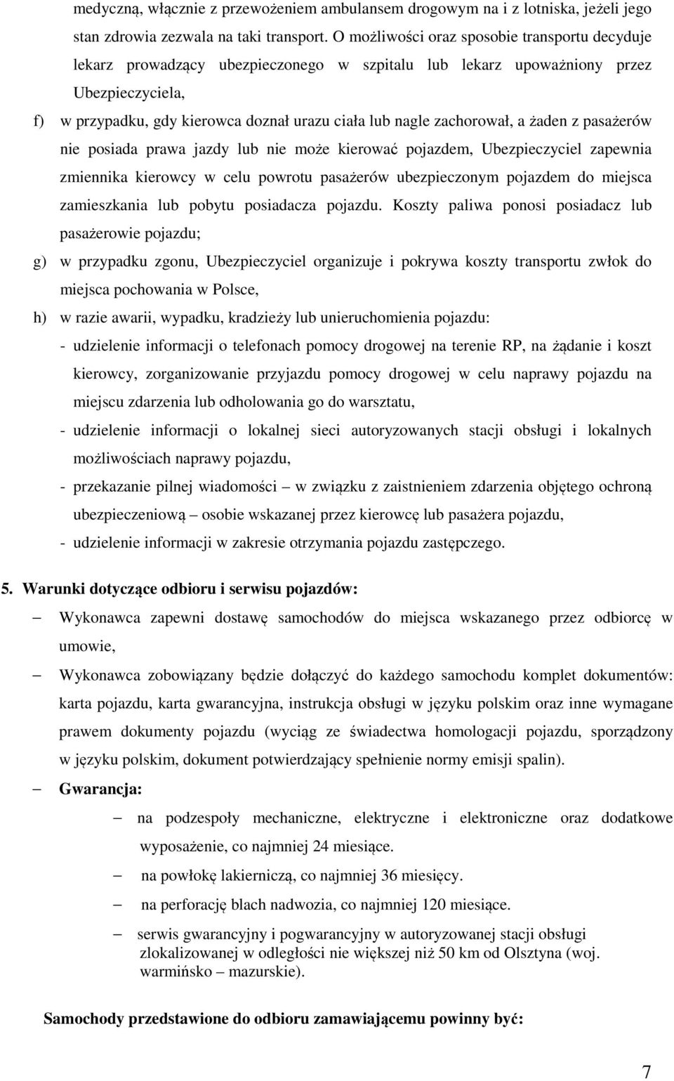 zachorował, a żaden z pasażerów nie posiada prawa jazdy lub nie może kierować pojazdem, Ubezpieczyciel zapewnia zmiennika kierowcy w celu powrotu pasażerów ubezpieczonym pojazdem do miejsca