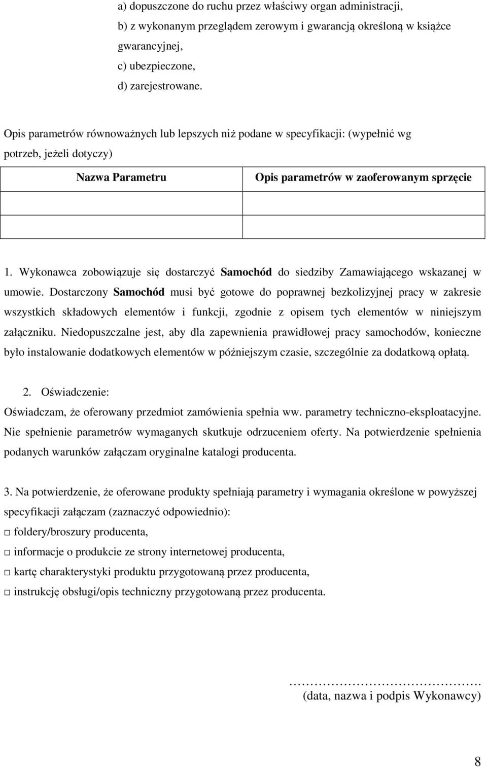 Wykonawca zobowiązuje się dostarczyć Samochód do siedziby Zamawiającego wskazanej w umowie.