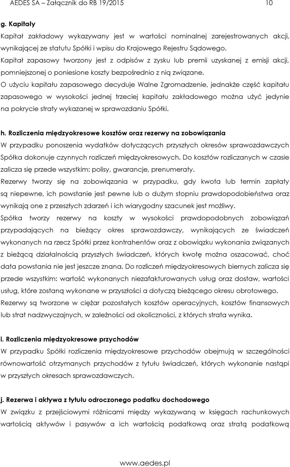 O użyciu kapitału zapasowego decyduje Walne Zgromadzenie, jednakże część kapitału zapasowego w wysokości jednej trzeciej kapitału zakładowego można użyć jedynie na pokrycie straty wykazanej w