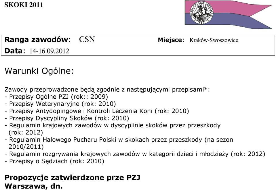 Weterynaryjne (rok: 2010) - Przepisy Antydopingowe i Kontroli Leczenia Koni (rok: 2010) - Przepisy Dyscypliny Skoków (rok: 2010) - Regulamin krajowych zawodów w