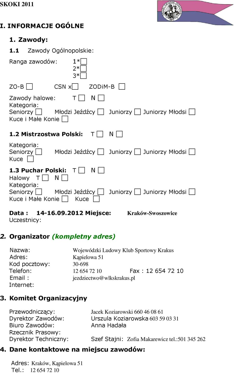 3 Puchar Polski: T N Halowy T N Kategoria: Seniorzy Młodzi Jeźdźcy Juniorzy Juniorzy Młodsi Kuce i Małe Konie Kuce Data : 14-16.09.2012 Miejsce: Uczestnicy: Kraków-Swoszowice 2.