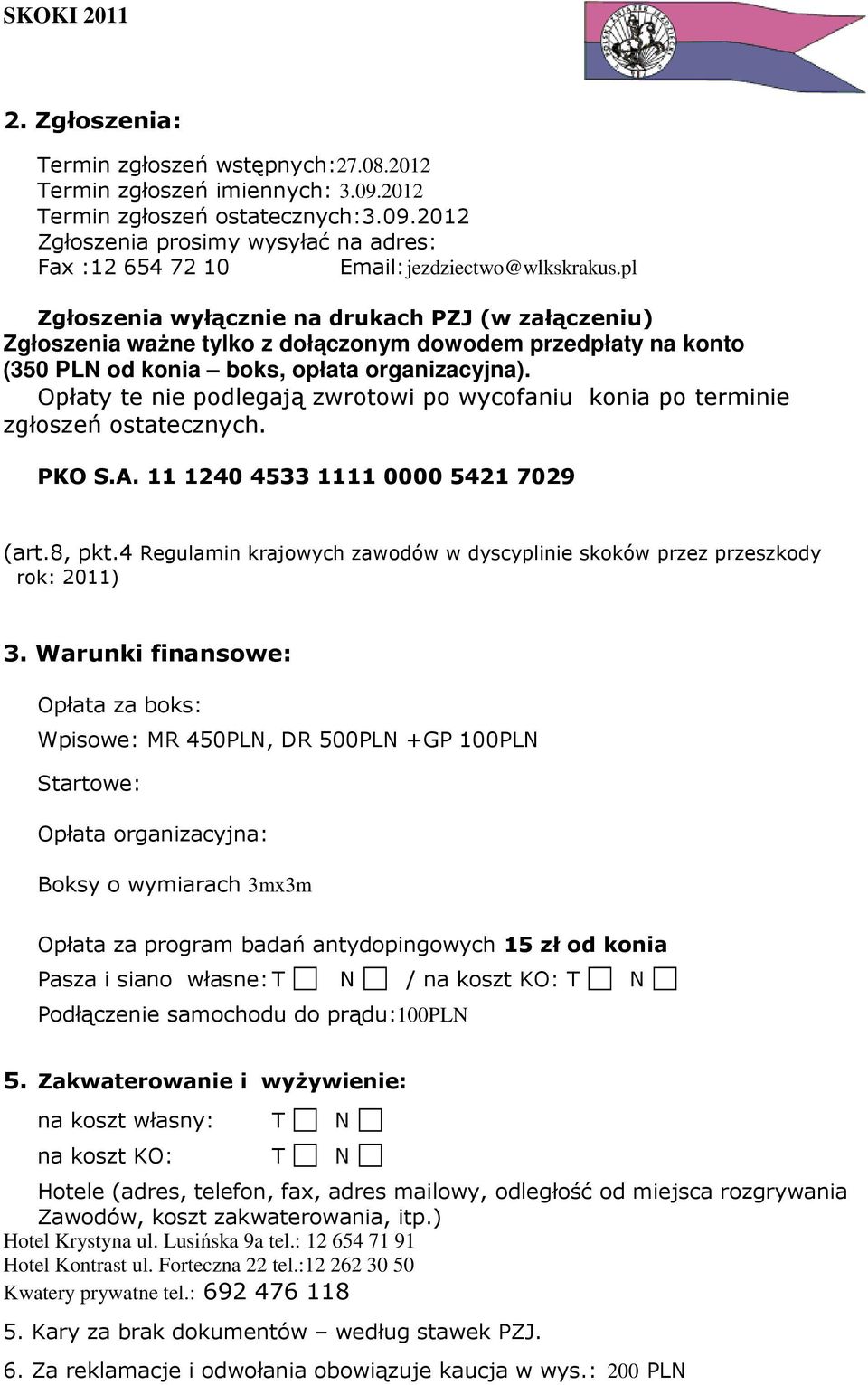 Opłaty te nie podlegają zwrotowi po wycofaniu konia po terminie zgłoszeń ostatecznych. PKO S.A. 11 1240 4533 1111 0000 5421 7029 (art.8, pkt.