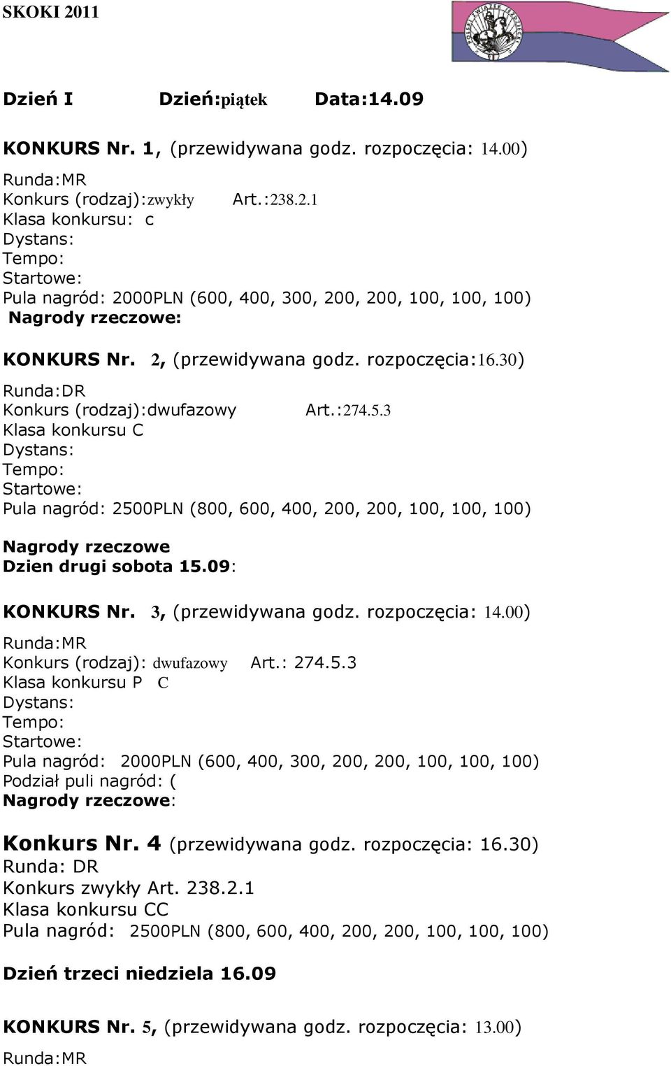 :274.5.3 Klasa konkursu C Pula nagród: 2500PLN (800, 600, 400, 200, 200, 100, 100, 100) Nagrody rzeczowe Dzien drugi sobota 15.09: KONKURS Nr. 3, (przewidywana godz. rozpoczęcia: 14.