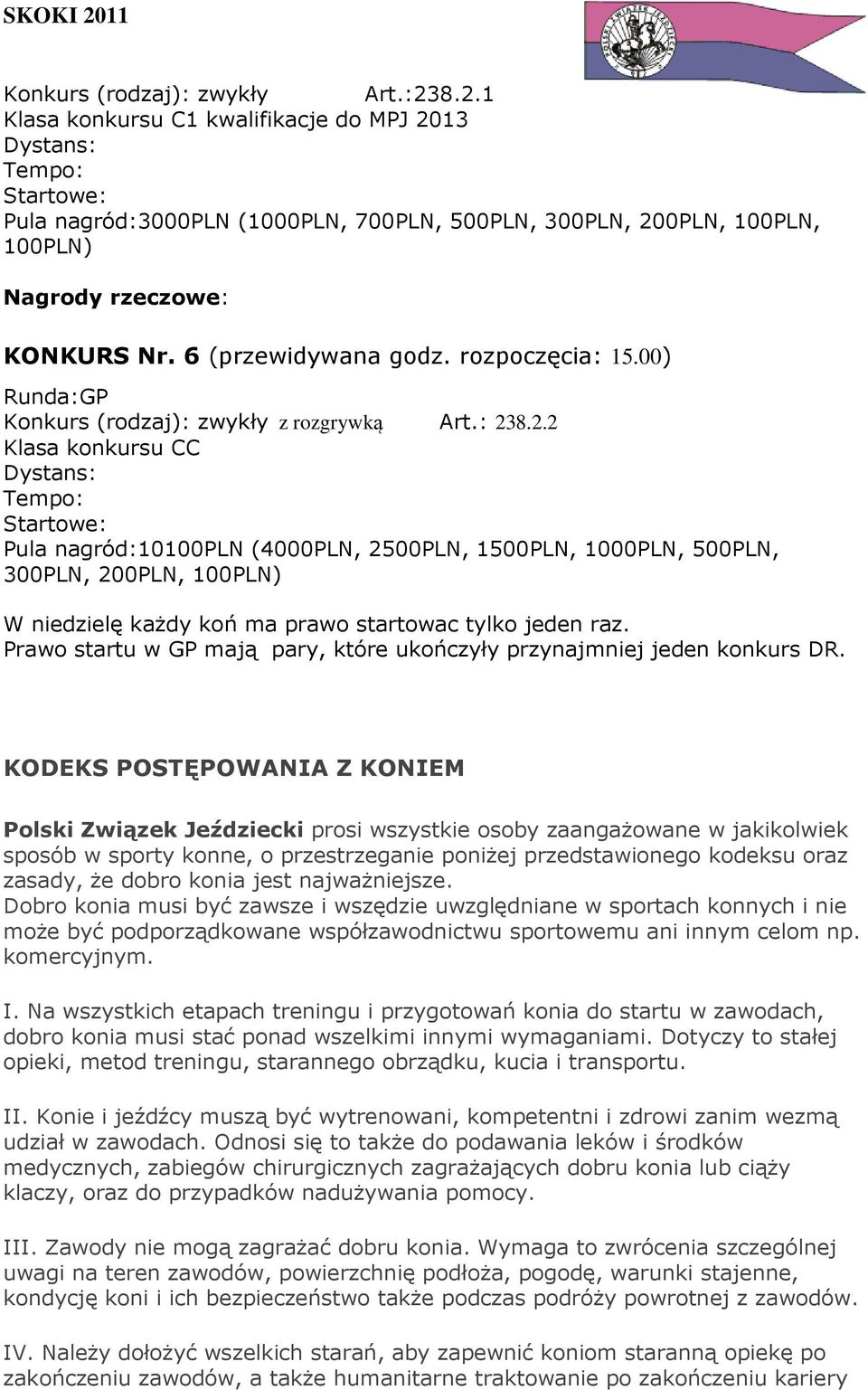 8.2.2 Klasa konkursu CC Pula nagród:10100pln (4000PLN, 2500PLN, 1500PLN, 1000PLN, 500PLN, 300PLN, 200PLN, 100PLN) W niedzielę każdy koń ma prawo startowac tylko jeden raz.