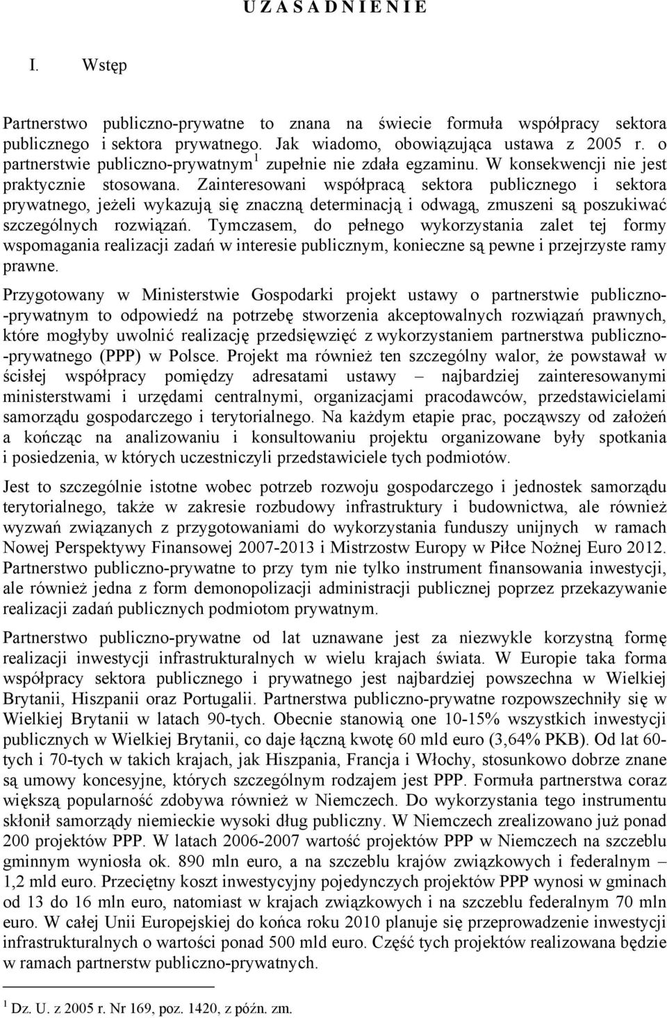Zainteresowani współpracą sektora publicznego i sektora prywatnego, jeżeli wykazują się znaczną determinacją i odwagą, zmuszeni są poszukiwać szczególnych rozwiązań.