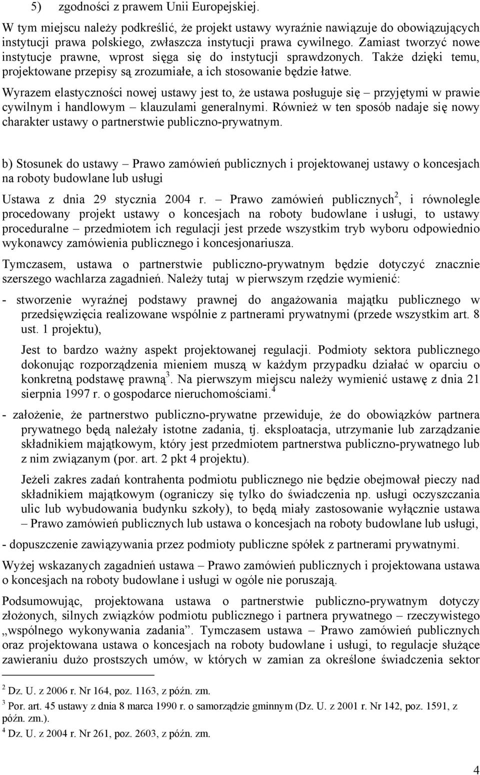 Wyrazem elastyczności nowej ustawy jest to, że ustawa posługuje się przyjętymi w prawie cywilnym i handlowym klauzulami generalnymi.