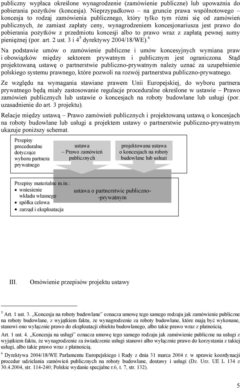 jest prawo do pobierania pożytków z przedmiotu koncesji albo to prawo wraz z zapłatą pewnej sumy pieniężnej (por. art. 2 ust. 3 i 4 5 dyrektywy 2004/18/WE).
