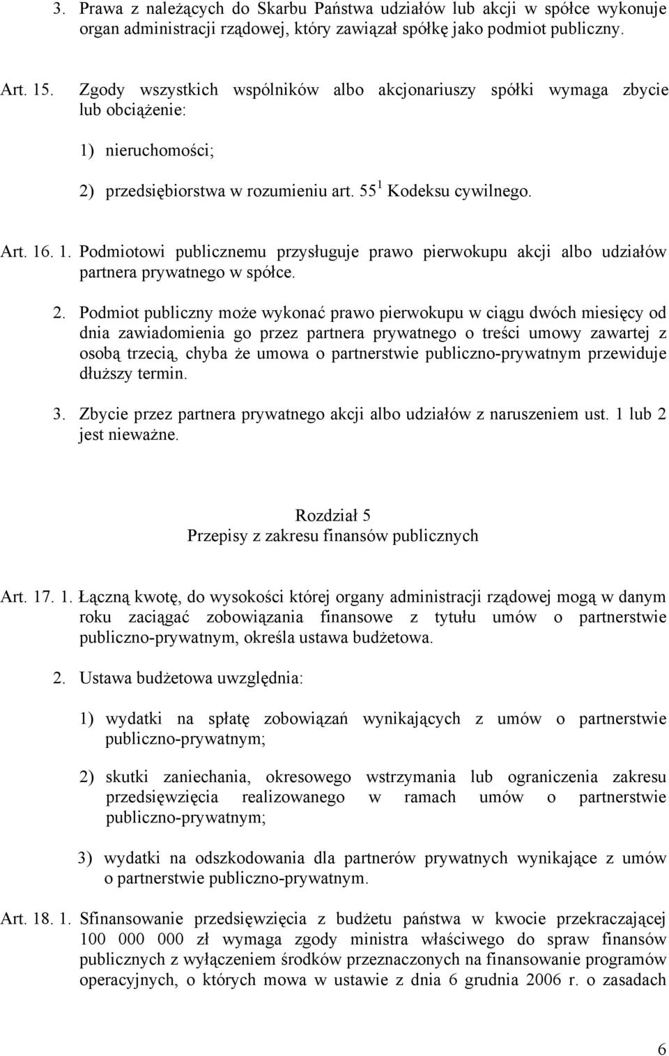 2. Podmiot publiczny może wykonać prawo pierwokupu w ciągu dwóch miesięcy od dnia zawiadomienia go przez partnera prywatnego o treści umowy zawartej z osobą trzecią, chyba że umowa o partnerstwie