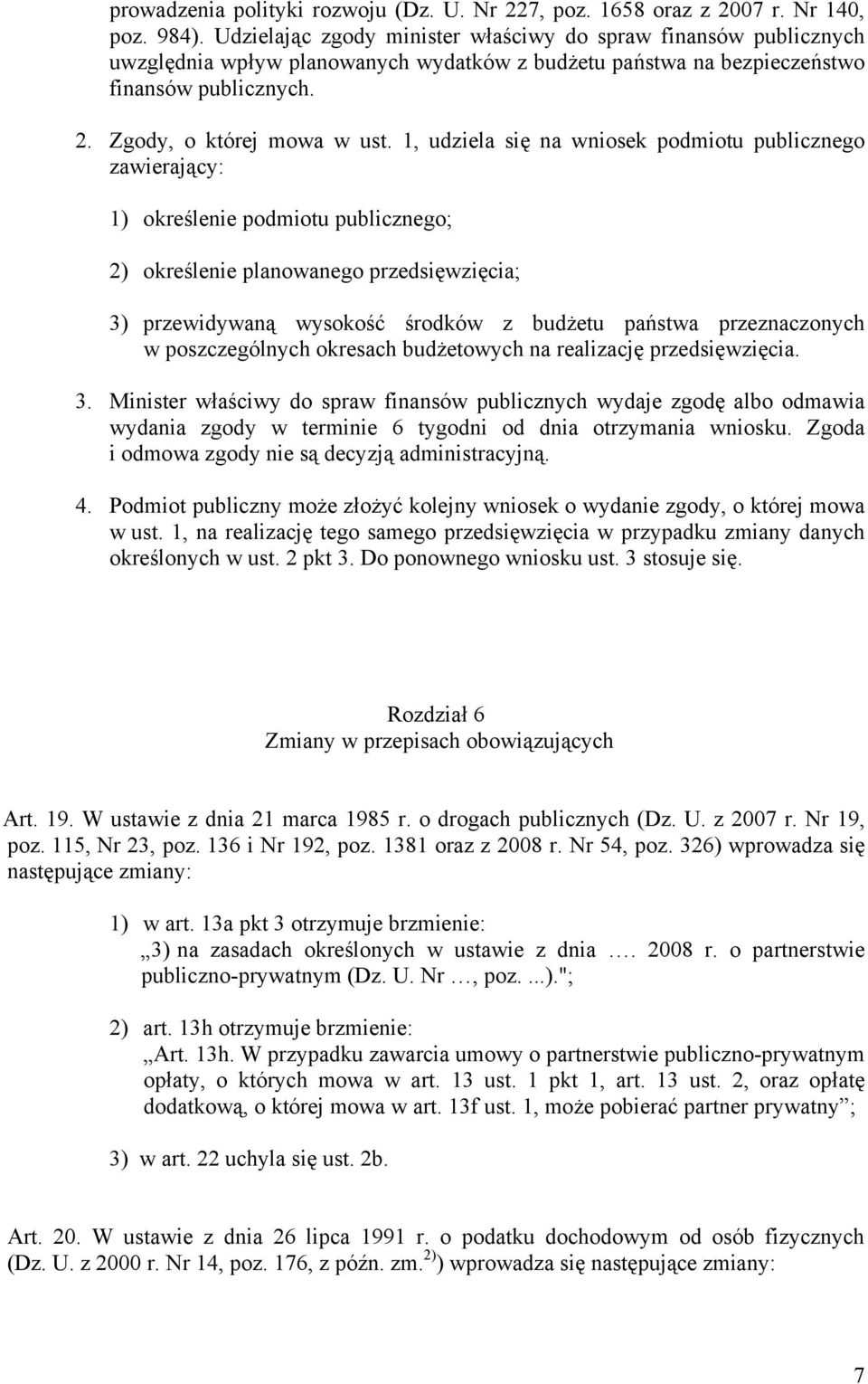 1, udziela się na wniosek podmiotu publicznego zawierający: 1) określenie podmiotu publicznego; 2) określenie planowanego przedsięwzięcia; 3) przewidywaną wysokość środków z budżetu państwa