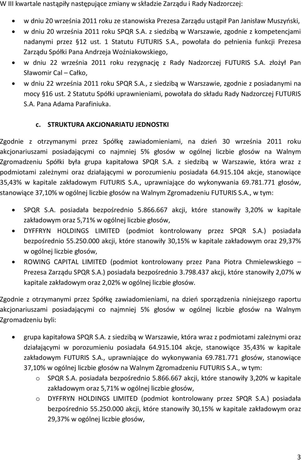 A. złożył Pan Sławomir Cal Całko, w dniu 22 września 2011 roku SPQR S.A., z siedzibą w Warszawie, zgodnie z posiadanymi na mocy 16 ust.