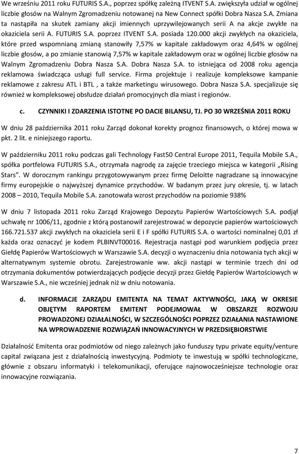 000 akcji zwykłych na okaziciela, które przed wspomnianą zmianą stanowiły 7,57% w kapitale zakładowym oraz 4,64% w ogólnej liczbie głosów, a po zmianie stanowią 7,57% w kapitale zakładowym oraz w