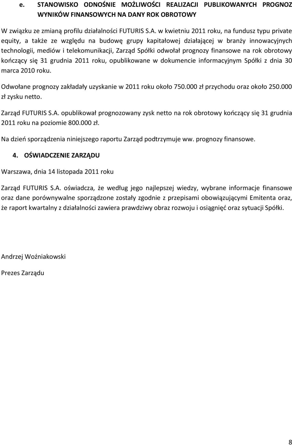 IZACJI PUBLIKOWANYCH PROGNOZ WYNIKÓW FINANSOWYCH NA DANY ROK OBROTOWY W związku ze zmianą profilu działalności FUTURIS S.A. w kwietniu 2011 roku, na fundusz typu private equity, a także ze względu na