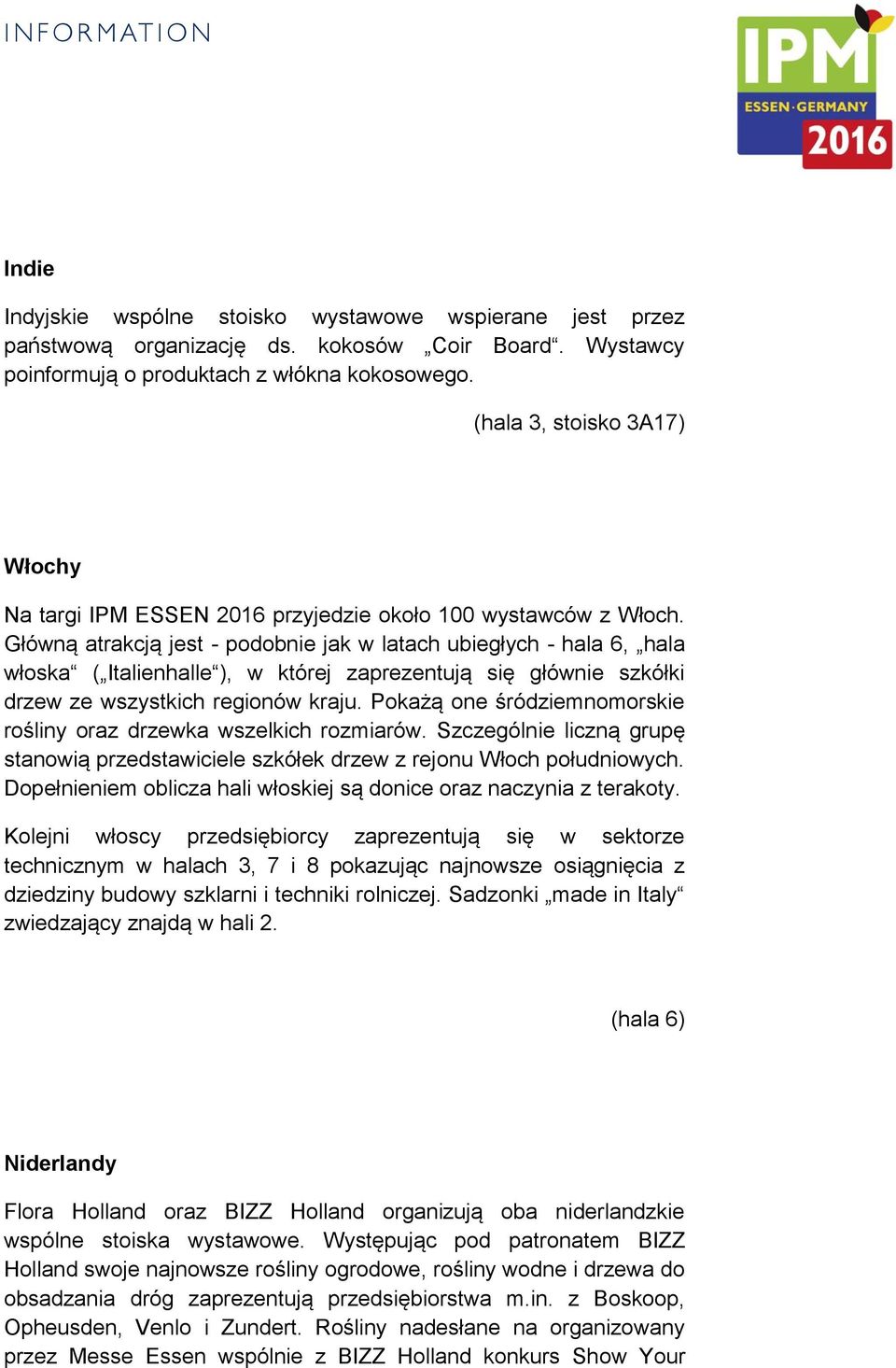 Główną atrakcją jest - podobnie jak w latach ubiegłych - hala 6, hala włoska ( Italienhalle ), w której zaprezentują się głównie szkółki drzew ze wszystkich regionów kraju.