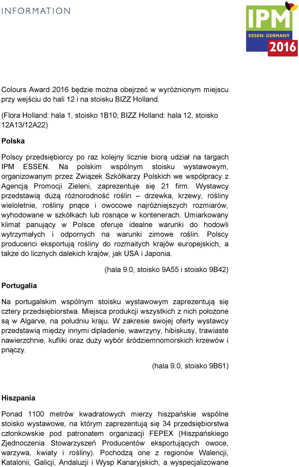 Na polskim wspólnym stoisku wystawowym, organizowanym przez Związek Szkółkarzy Polskich we współpracy z Agencją Promocji Zieleni, zaprezentuje się 21 firm.