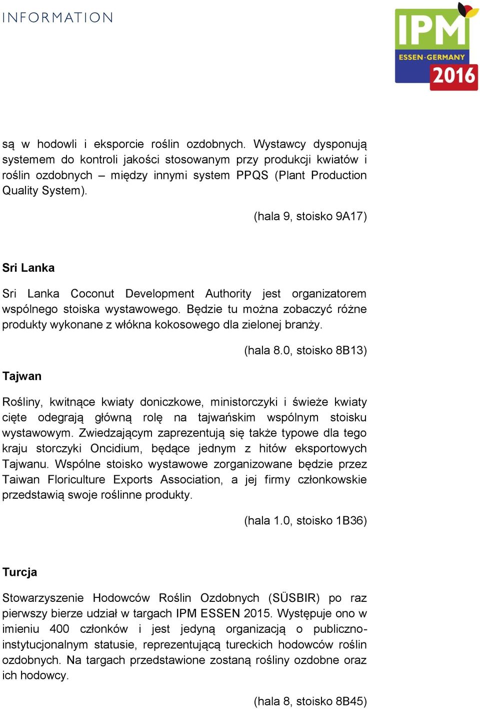 (hala 9, stoisko 9A17) Sri Lanka Sri Lanka Coconut Development Authority jest organizatorem wspólnego stoiska wystawowego.