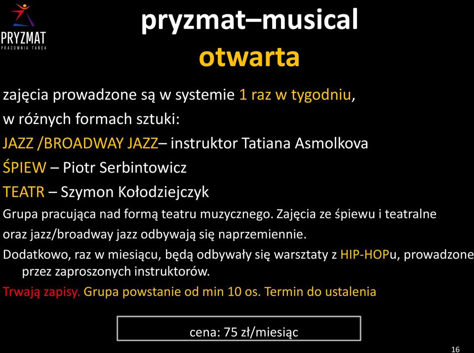 Zajęcia ze śpiewu i teatralne oraz jazz/broadway jazz odbywają się naprzemiennie.