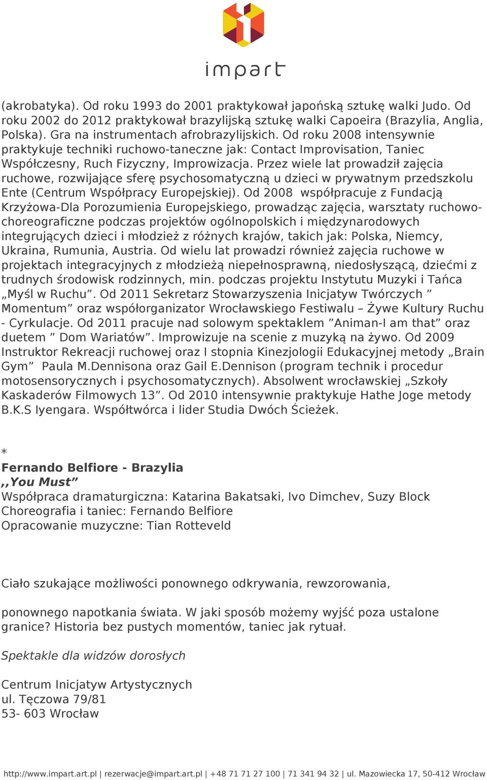 Od roku 2008 intensywnie praktykuje techniki ruchowo-taneczne jak: Contact Improvisation, Taniec Współczesny, Ruch Fizyczny, Improwizacja.