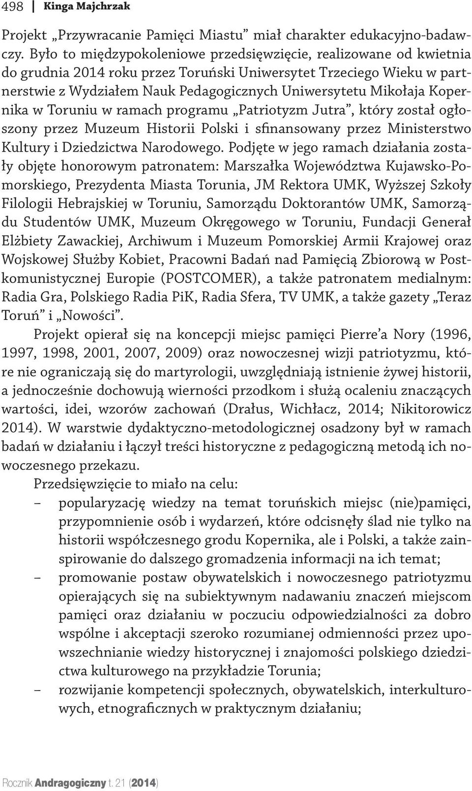 Kopernika w Toruniu w ramach programu Patriotyzm Jutra, który został ogłoszony przez Muzeum Historii Polski i sfinansowany przez Ministerstwo Kultury i Dziedzictwa Narodowego.