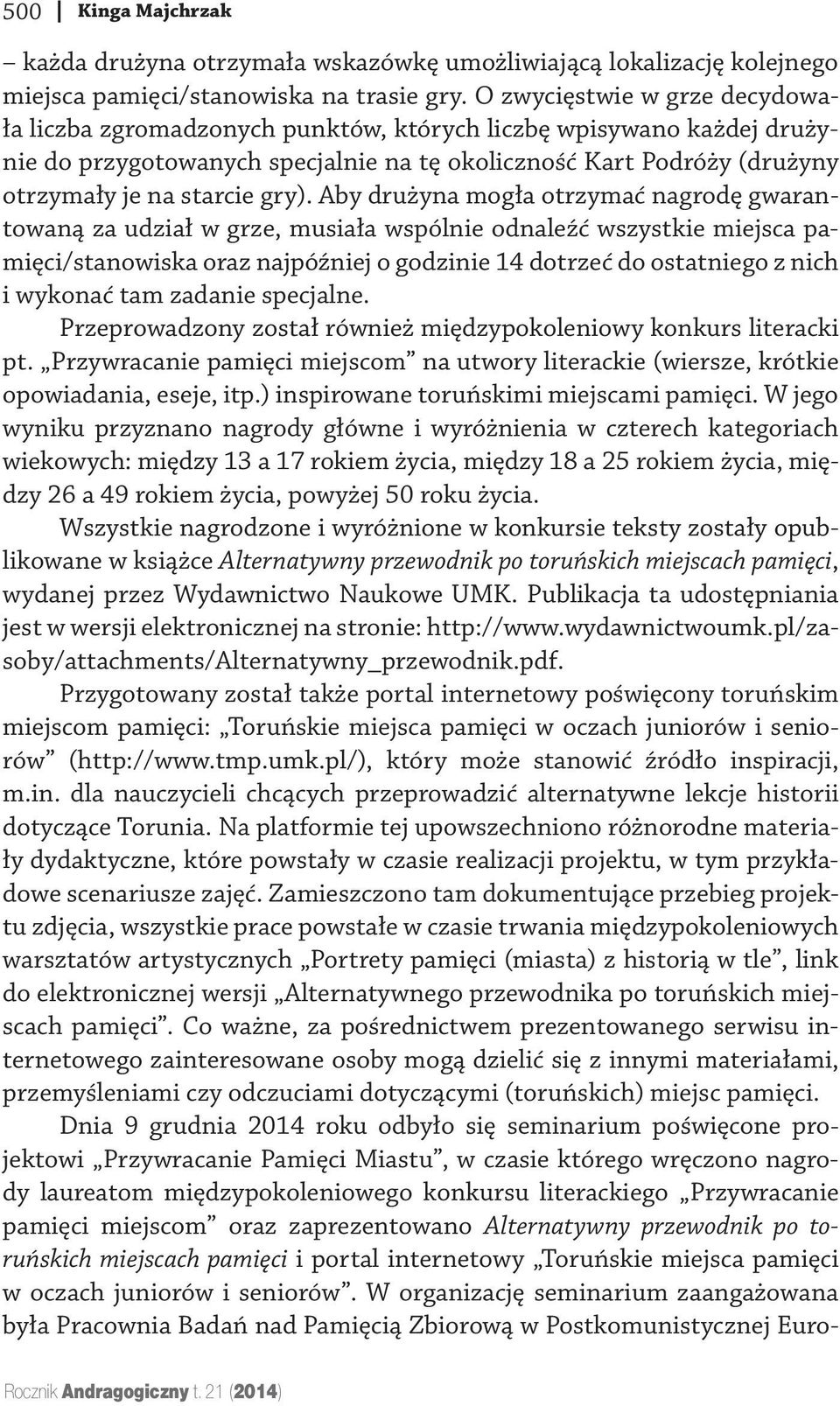 gry). Aby drużyna mogła otrzymać nagrodę gwarantowaną za udział w grze, musiała wspólnie odnaleźć wszystkie miejsca pamięci/stanowiska oraz najpóźniej o godzinie 14 dotrzeć do ostatniego z nich i