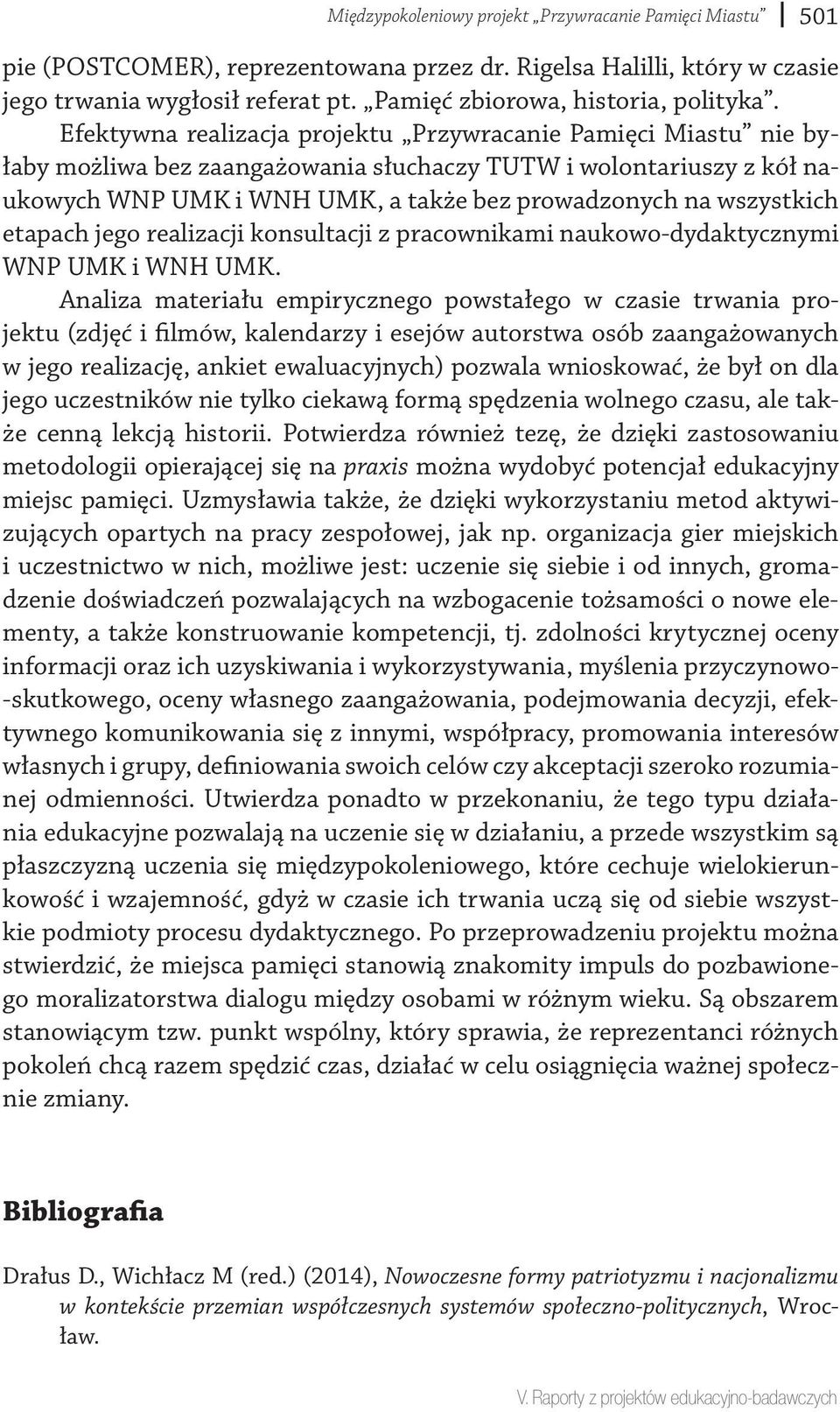 Efektywna realizacja projektu Przywracanie Pamięci Miastu nie byłaby możliwa bez zaangażowania słuchaczy TUTW i wolontariuszy z kół naukowych WNP UMK i WNH UMK, a także bez prowadzonych na wszystkich