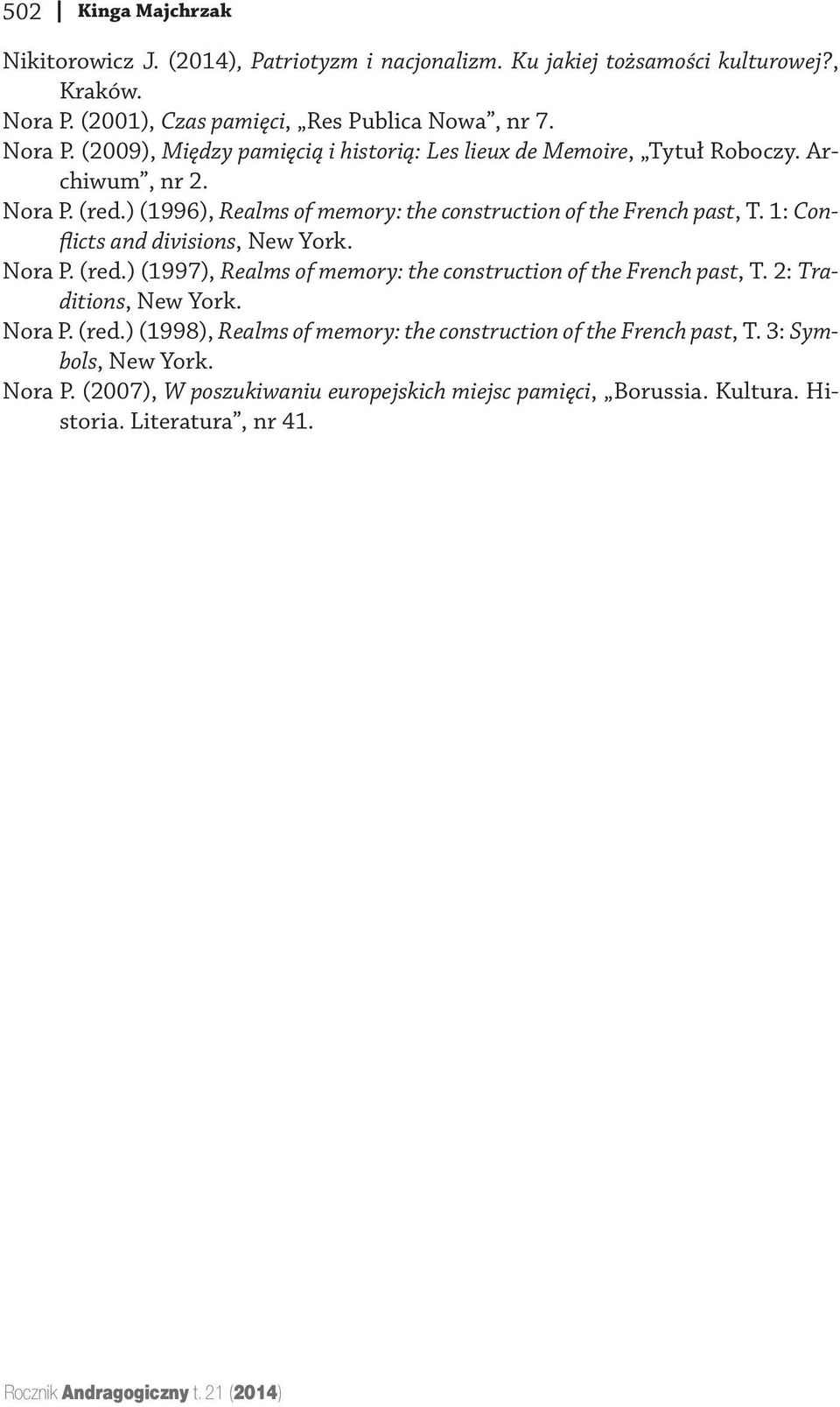 2: Traditions, New York. Nora P. (red.) (1998), Realms of memory: the construction of the French past, T. 3: Symbols, New York. Nora P. (2007), W poszukiwaniu europejskich miejsc pamięci, Borussia.