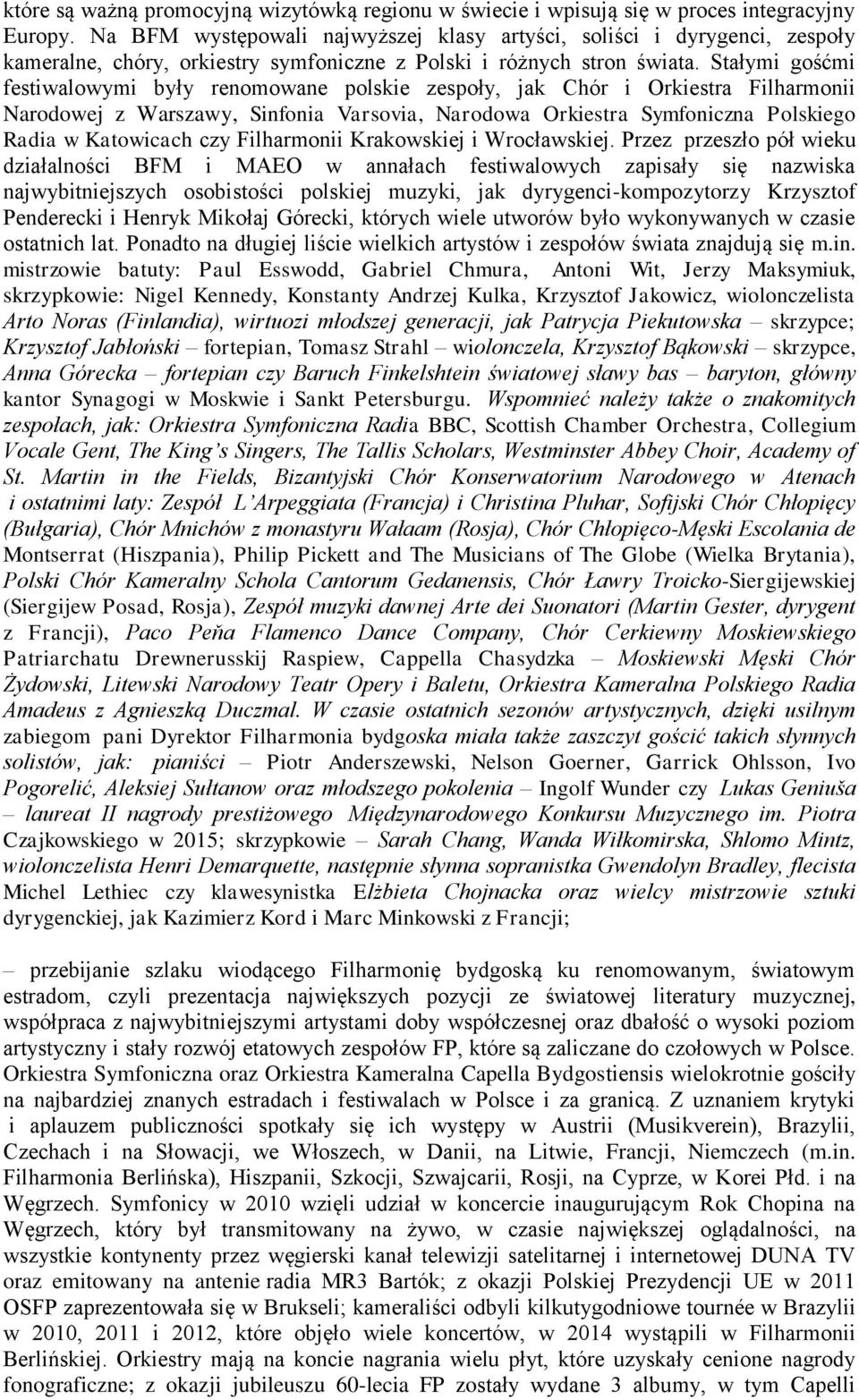 Stałymi gośćmi festiwalowymi były renomowane polskie zespoły, jak Chór i Orkiestra Filharmonii Narodowej z Warszawy, Sinfonia Varsovia, Narodowa Orkiestra Symfoniczna Polskiego Radia w Katowicach czy