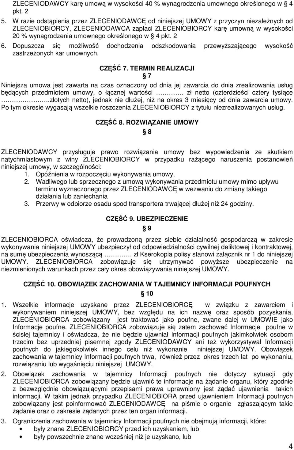 określonego w 4 pkt. 2 6. Dopuszcza się możliwość dochodzenia odszkodowania przewyższającego wysokość zastrzeżonych kar umownych. CZĘŚĆ 7.