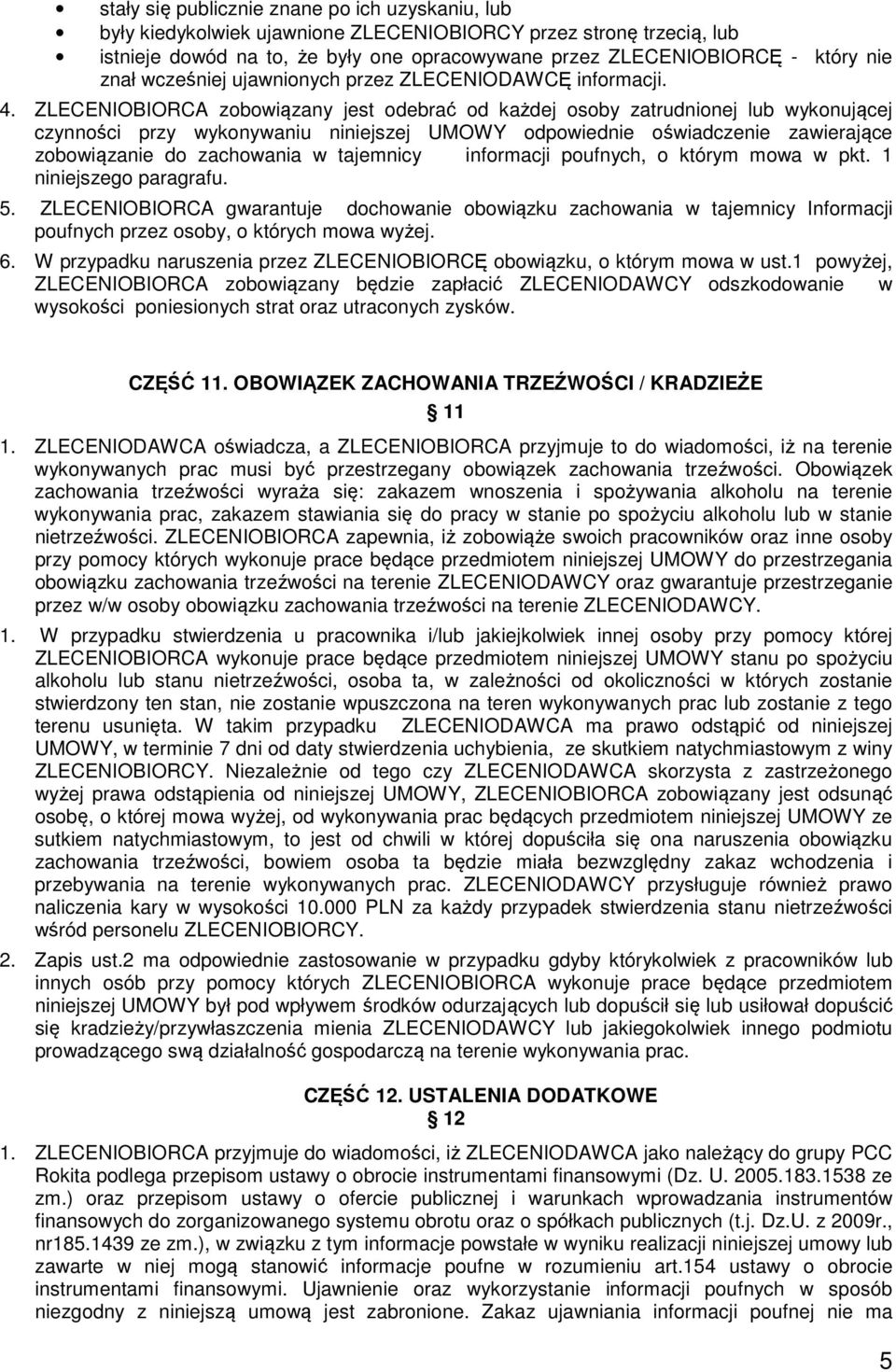 ZLECENIOBIORCA zobowiązany jest odebrać od każdej osoby zatrudnionej lub wykonującej czynności przy wykonywaniu niniejszej UMOWY odpowiednie oświadczenie zawierające zobowiązanie do zachowania w