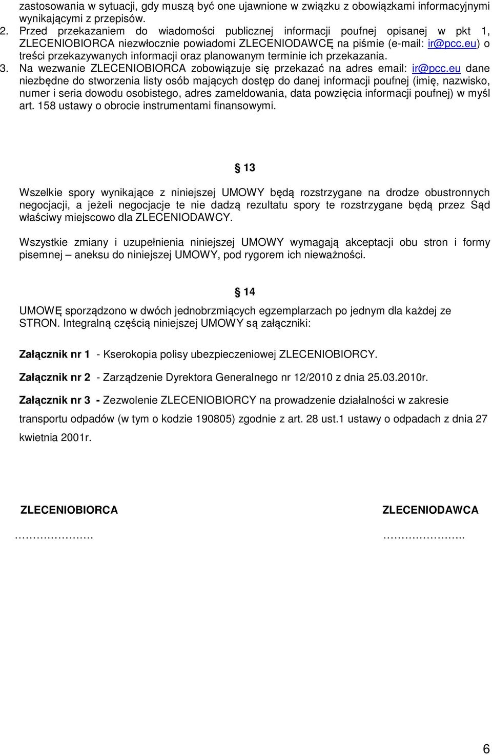 eu) o treści przekazywanych informacji oraz planowanym terminie ich przekazania. 3. Na wezwanie ZLECENIOBIORCA zobowiązuje się przekazać na adres email: ir@pcc.