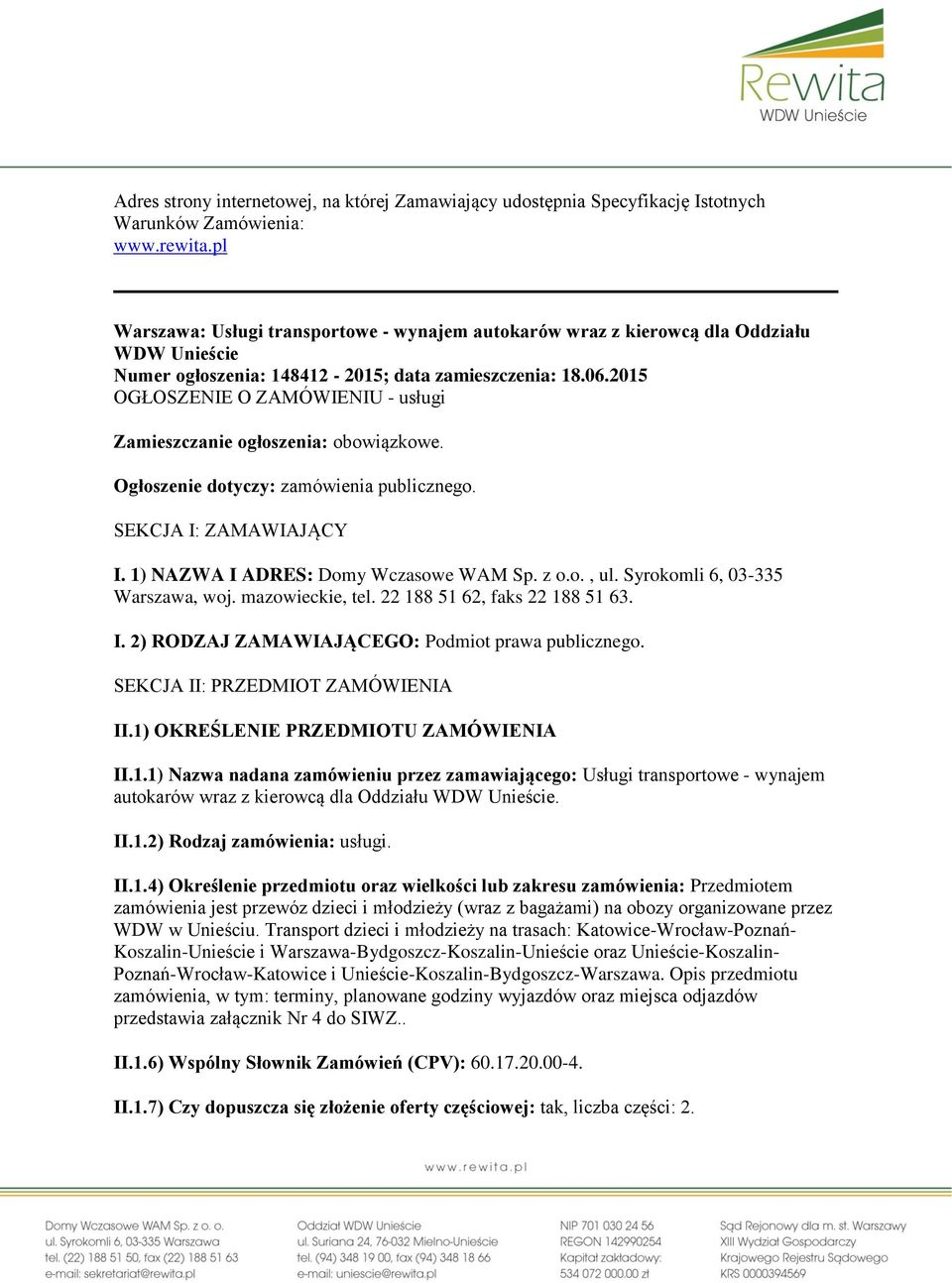 2015 OGŁOSZENIE O ZAMÓWIENIU - usługi Zamieszczanie ogłoszenia: obowiązkowe. Ogłoszenie dotyczy: zamówienia publicznego. SEKCJA I: ZAMAWIAJĄCY I. 1) NAZWA I ADRES: Domy Wczasowe WAM Sp. z o.o., ul.